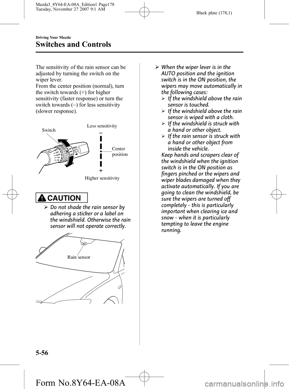 MAZDA MODEL 3 5-DOOR 2008  Owners Manual Black plate (178,1)
The sensitivity of the rain sensor can be
adjusted by turning the switch on the
wiper lever.
From the center position (normal), turn
the switch towards (+) for higher
sensitivity (