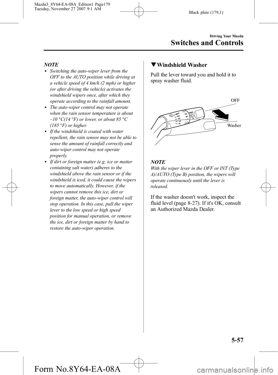 MAZDA MODEL 3 5-DOOR 2008 Owners Guide Black plate (179,1)
NOTElSwitching the auto-wiper lever from the
OFF to the AUTO position while driving at
a vehicle speed of 4 km/h (2 mph) or higher
(or after driving the vehicle) activates the
wind MAZDA MODEL 3 5-DOOR 2008 Owners Guide Black plate (179,1)
NOTElSwitching the auto-wiper lever from the
OFF to the AUTO position while driving at
a vehicle speed of 4 km/h (2 mph) or higher
(or after driving the vehicle) activates the
wind
