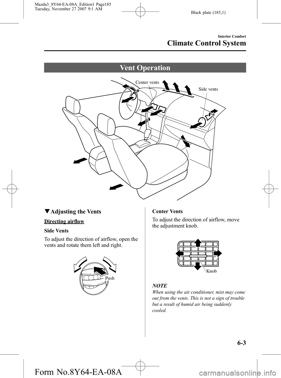 MAZDA MODEL 3 4-DOOR 2008 Owners Manual Black plate (185,1)
Vent Operation
Center ventsSide vents
qAdjusting the Vents
Directing airflow
Side Vents
To adjust the direction of airflow, open the
vents and rotate them left and right.
Push
Cent MAZDA MODEL 3 4-DOOR 2008 Owners Manual Black plate (185,1)
Vent Operation
Center ventsSide vents
qAdjusting the Vents
Directing airflow
Side Vents
To adjust the direction of airflow, open the
vents and rotate them left and right.
Push
Cent