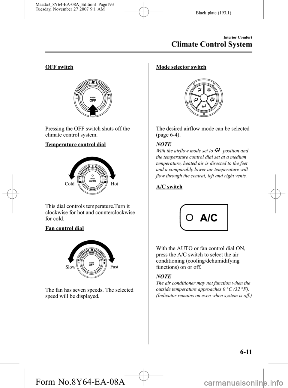 MAZDA MODEL 3 4-DOOR 2008 Owners Manual Black plate (193,1)
OFF switch
Pressing the OFF switch shuts off the
climate control system.
Temperature control dial
ColdHot
This dial controls temperature.Turn it
clockwise for hot and counterclockw MAZDA MODEL 3 4-DOOR 2008 Owners Manual Black plate (193,1)
OFF switch
Pressing the OFF switch shuts off the
climate control system.
Temperature control dial
ColdHot
This dial controls temperature.Turn it
clockwise for hot and counterclockw