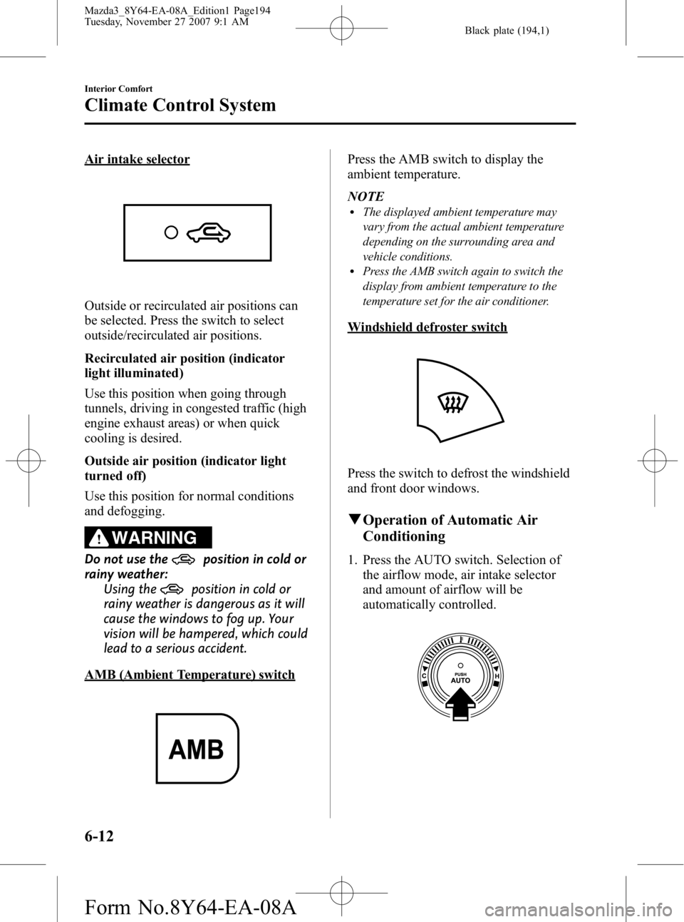 MAZDA MODEL 3 4-DOOR 2008 Owners Manual Black plate (194,1)
Air intake selector
Outside or recirculated air positions can
be selected. Press the switch to select
outside/recirculated air positions.
Recirculated air position (indicator
light MAZDA MODEL 3 4-DOOR 2008 Owners Manual Black plate (194,1)
Air intake selector
Outside or recirculated air positions can
be selected. Press the switch to select
outside/recirculated air positions.
Recirculated air position (indicator
light