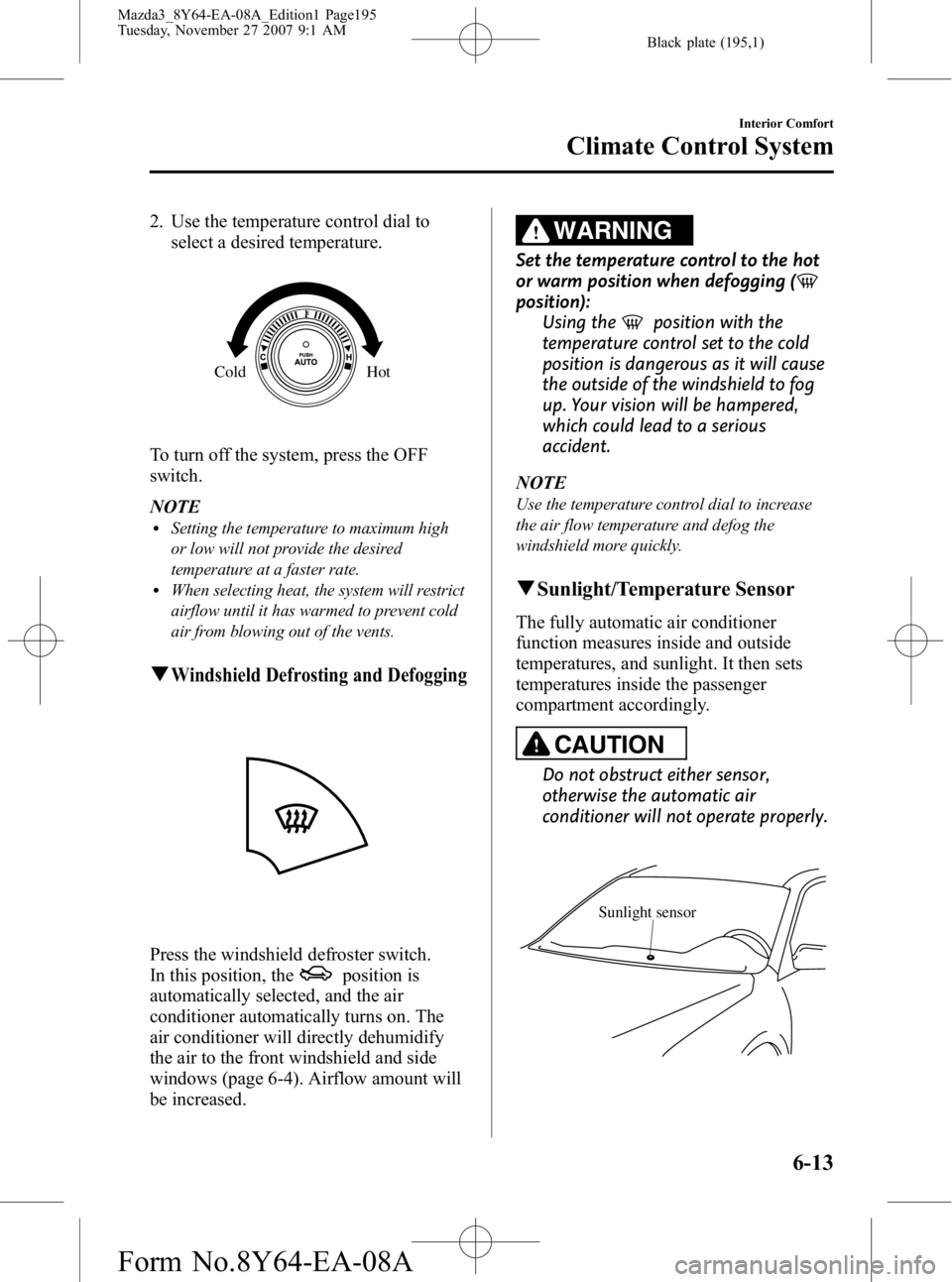 MAZDA MODEL 3 5-DOOR 2008 Owners Guide Black plate (195,1)
2. Use the temperature control dial toselect a desired temperature.
Cold Hot
To turn off the system, press the OFF
switch.
NOTE
lSetting the temperature to maximum high
or low will MAZDA MODEL 3 5-DOOR 2008 Owners Guide Black plate (195,1)
2. Use the temperature control dial toselect a desired temperature.
Cold Hot
To turn off the system, press the OFF
switch.
NOTE
lSetting the temperature to maximum high
or low will