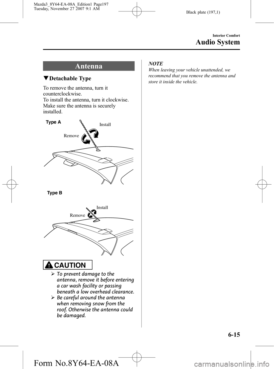 MAZDA MODEL 3 4-DOOR 2008 Owners Manual Black plate (197,1)
Antenna
qDetachable Type
To remove the antenna, turn it
counterclockwise.
To install the antenna, turn it clockwise.
Make sure the antenna is securely
installed.
Remove Install
Typ MAZDA MODEL 3 4-DOOR 2008 Owners Manual Black plate (197,1)
Antenna
qDetachable Type
To remove the antenna, turn it
counterclockwise.
To install the antenna, turn it clockwise.
Make sure the antenna is securely
installed.
Remove Install
Typ