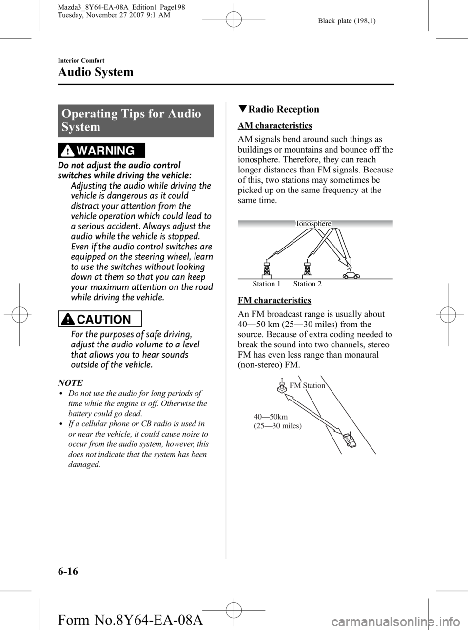 MAZDA MODEL 3 4-DOOR 2008 Workshop Manual Black plate (198,1)
Operating Tips for Audio
System
WARNING
Do not adjust the audio control
switches while driving the vehicle:Adjusting the audio while driving the
vehicle is dangerous as it could
di