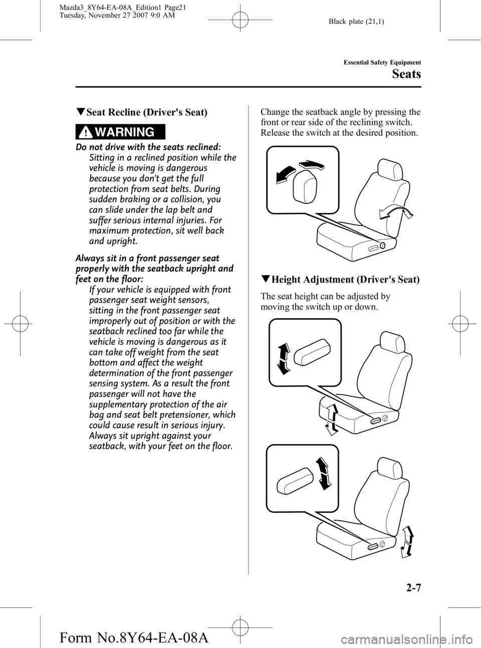 MAZDA MODEL 3 4-DOOR 2008  Owners Manual Black plate (21,1)
qSeat Recline (Drivers Seat)
WARNING
Do not drive with the seats reclined:
Sitting in a reclined position while the
vehicle is moving is dangerous
because you dont get the full
pr