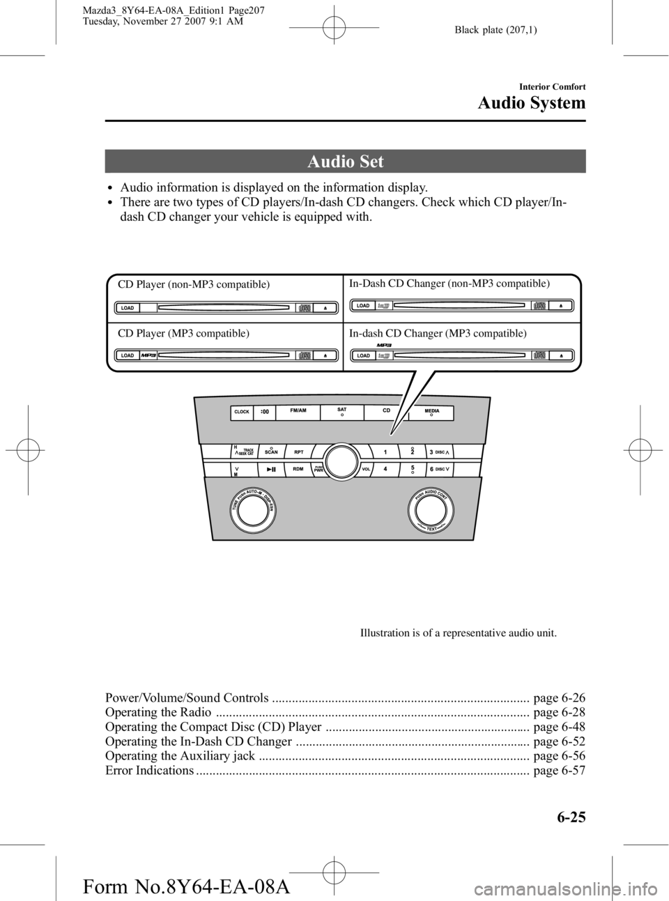 MAZDA MODEL 3 5-DOOR 2008 Owners Manual Black plate (207,1)
Audio Set
lAudio information is displayed on the information display.lThere are two types of CD players/In-dash CD changers. Check which CD player/In-
dash CD changer your vehicle MAZDA MODEL 3 5-DOOR 2008 Owners Manual Black plate (207,1)
Audio Set
lAudio information is displayed on the information display.lThere are two types of CD players/In-dash CD changers. Check which CD player/In-
dash CD changer your vehicle