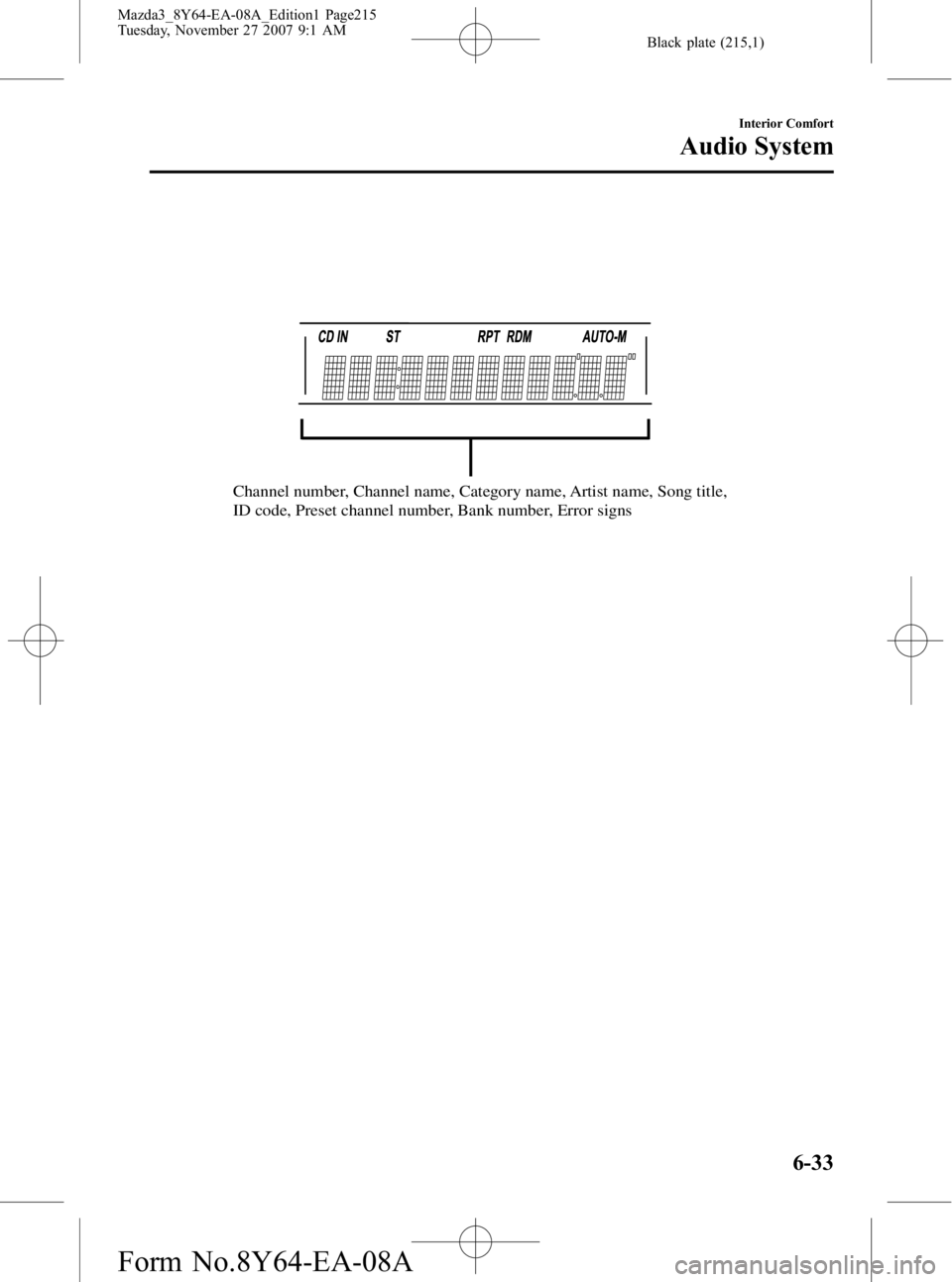 MAZDA MODEL 3 4-DOOR 2008  Owners Manual Black plate (215,1)
Channel number, Channel name, Category name, Artist name, Song title, 
ID code, Preset channel number, Bank number, Error signs
Interior Comfort
Audio System
6-33
Mazda3_8Y64-EA-08