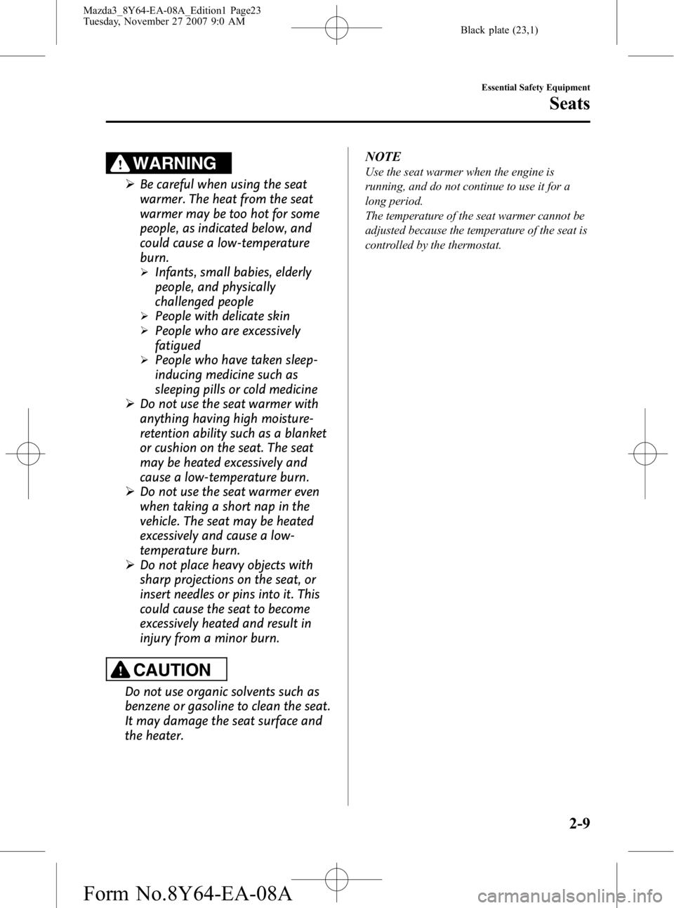 MAZDA MODEL 3 5-DOOR 2008 Owners Manual Black plate (23,1)
WARNING
ØBe careful when using the seat
warmer. The heat from the seat
warmer may be too hot for some
people, as indicated below, and
could cause a low-temperature
burn.
ØInfants, MAZDA MODEL 3 5-DOOR 2008 Owners Manual Black plate (23,1)
WARNING
ØBe careful when using the seat
warmer. The heat from the seat
warmer may be too hot for some
people, as indicated below, and
could cause a low-temperature
burn.
ØInfants,