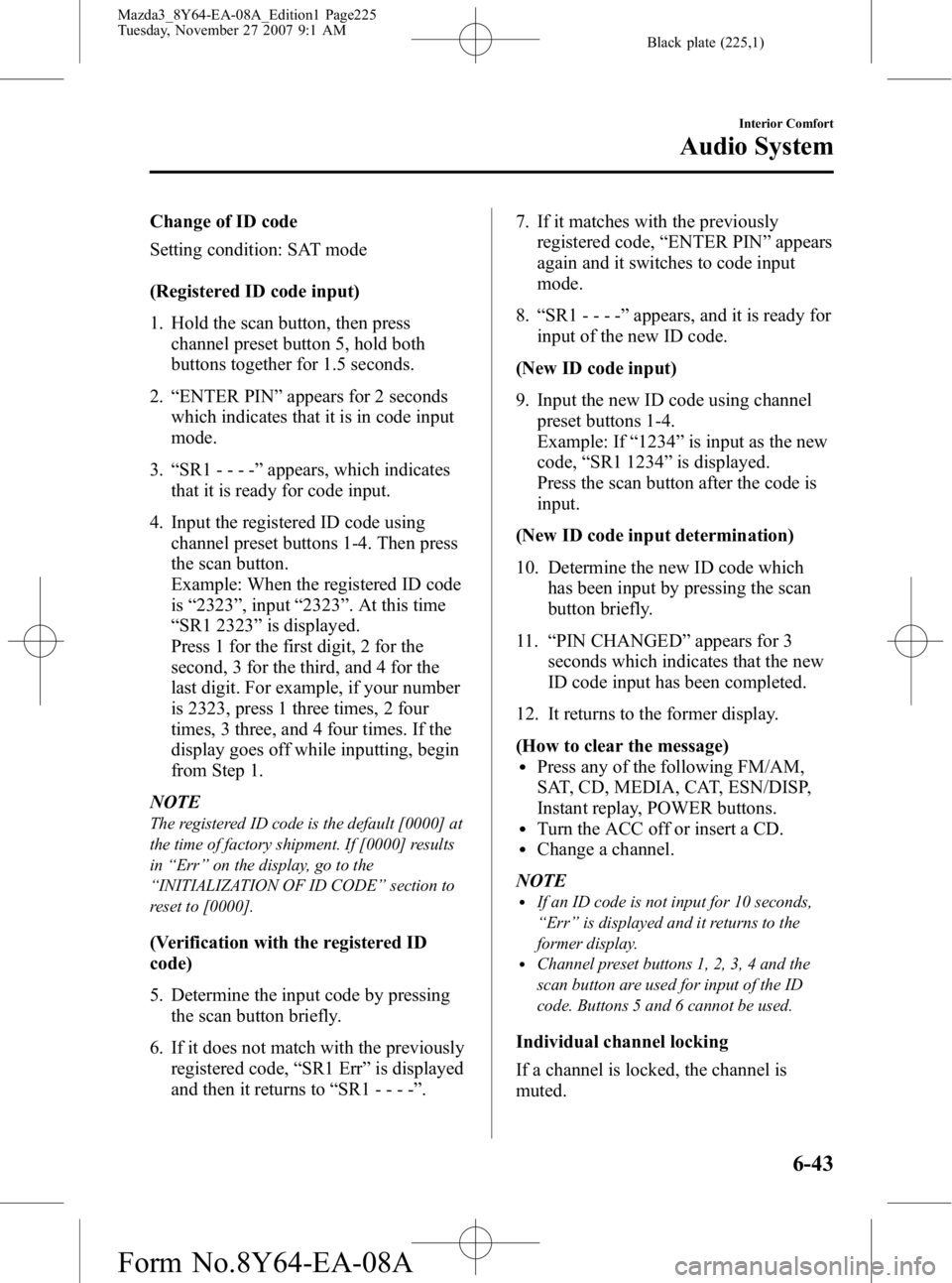 MAZDA MODEL 3 4-DOOR 2008 Owners Manual Black plate (225,1)
Change of ID code
Setting condition: SAT mode
(Registered ID code input)
1. Hold the scan button, then presschannel preset button 5, hold both
buttons together for 1.5 seconds.
2. MAZDA MODEL 3 4-DOOR 2008 Owners Manual Black plate (225,1)
Change of ID code
Setting condition: SAT mode
(Registered ID code input)
1. Hold the scan button, then presschannel preset button 5, hold both
buttons together for 1.5 seconds.
2.