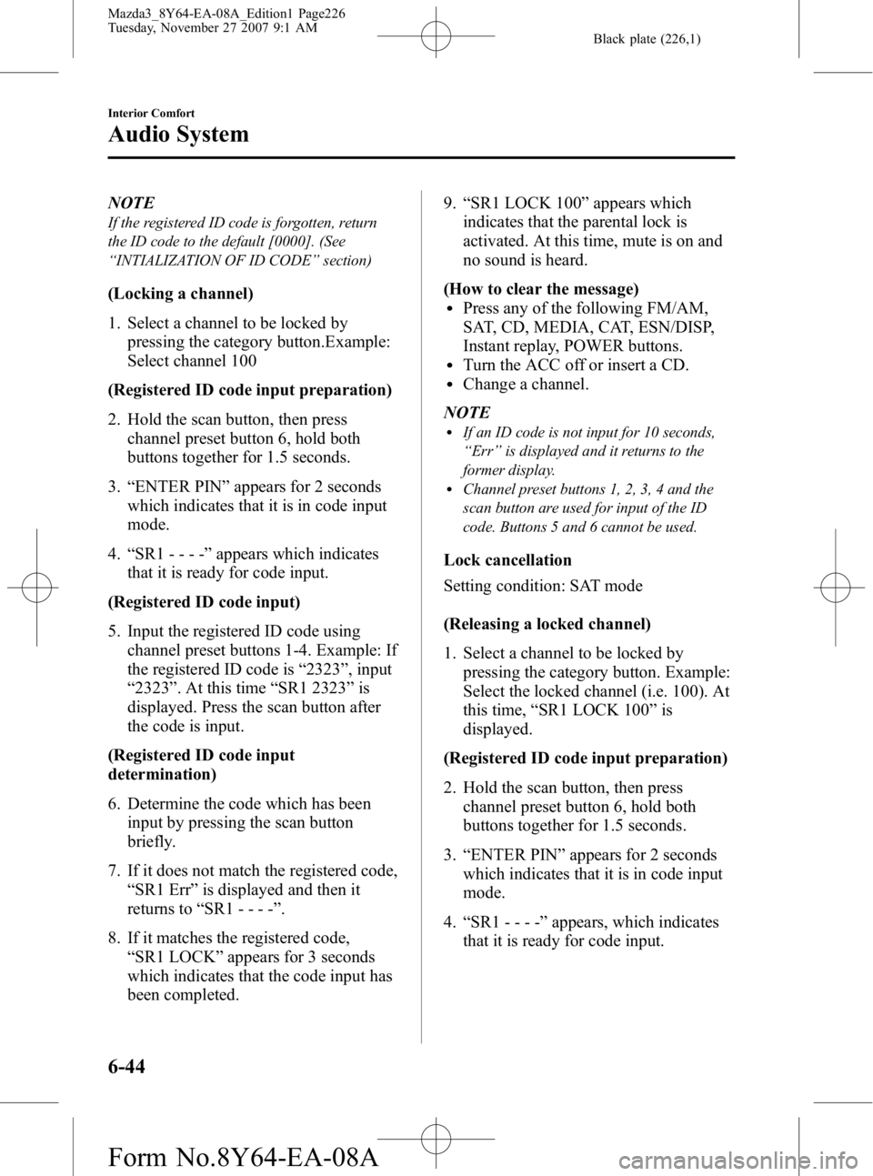 MAZDA MODEL 3 4-DOOR 2008 Owners Manual Black plate (226,1)
NOTE
If the registered ID code is forgotten, return
the ID code to the default [0000]. (See
“INTIALIZATION OF ID CODE” section)
(Locking a channel)
1. Select a channel to be lo