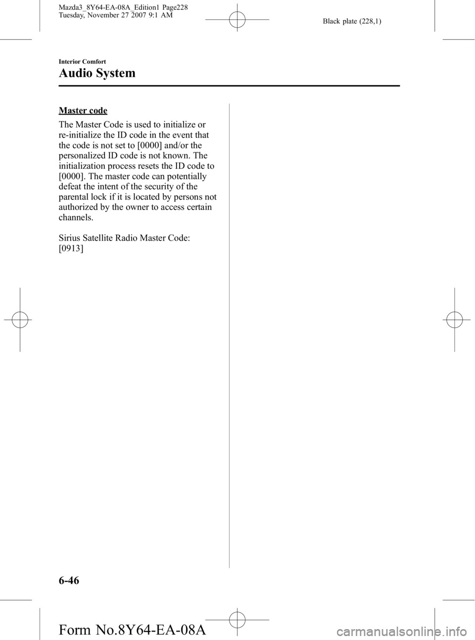 MAZDA MODEL 3 4-DOOR 2008  Owners Manual Black plate (228,1)
Master code
The Master Code is used to initialize or
re-initialize the ID code in the event that
the code is not set to [0000] and/or the
personalized ID code is not known. The
ini
