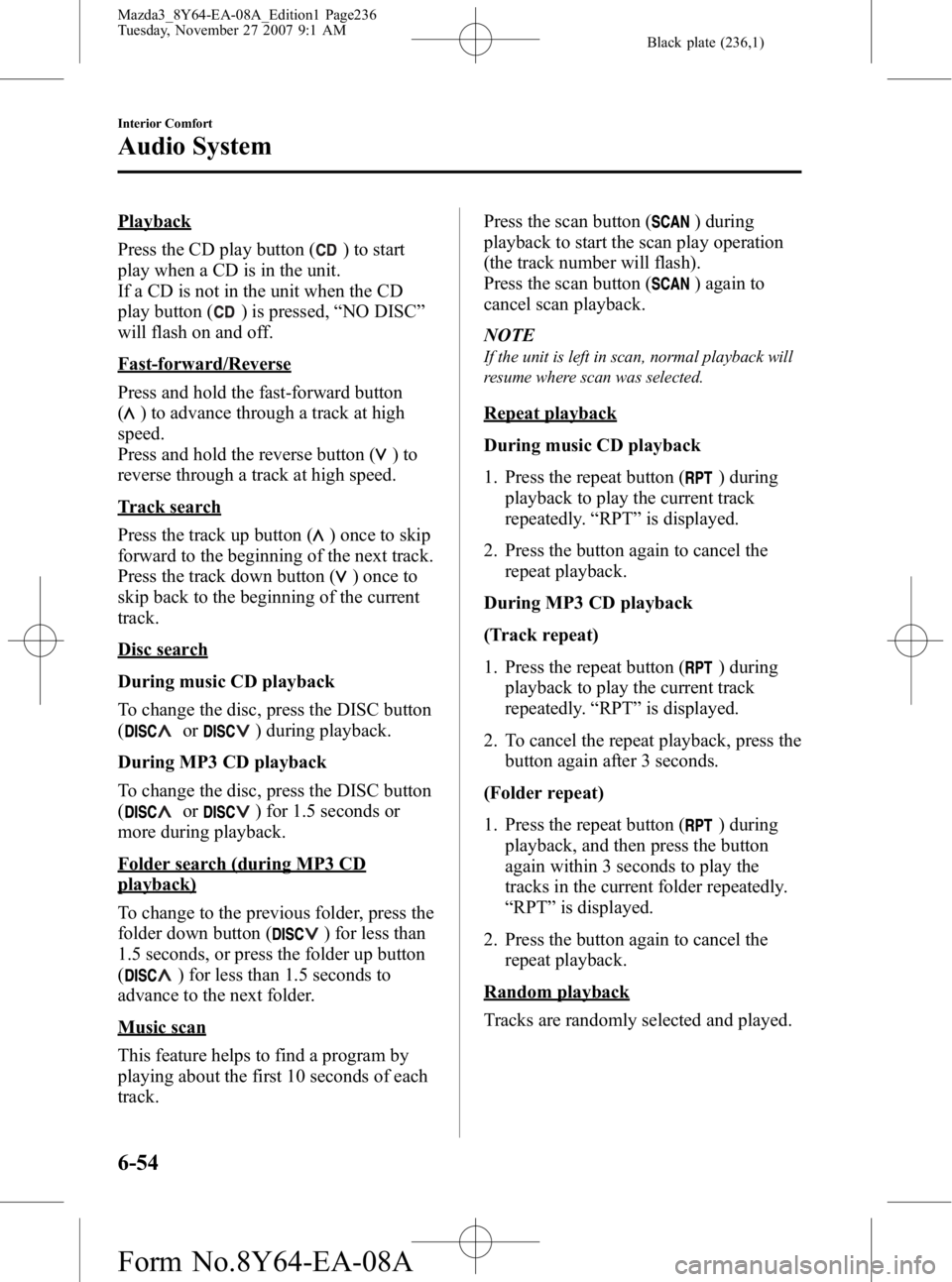 MAZDA MODEL 3 4-DOOR 2008 Owners Guide Black plate (236,1)
Playback
Press the CD play button (
) to start
play when a CD is in the unit.
If a CD is not in the unit when the CD
play button (
) is pressed, “NO DISC ”
will flash on and of MAZDA MODEL 3 4-DOOR 2008 Owners Guide Black plate (236,1)
Playback
Press the CD play button (
) to start
play when a CD is in the unit.
If a CD is not in the unit when the CD
play button (
) is pressed, “NO DISC ”
will flash on and of