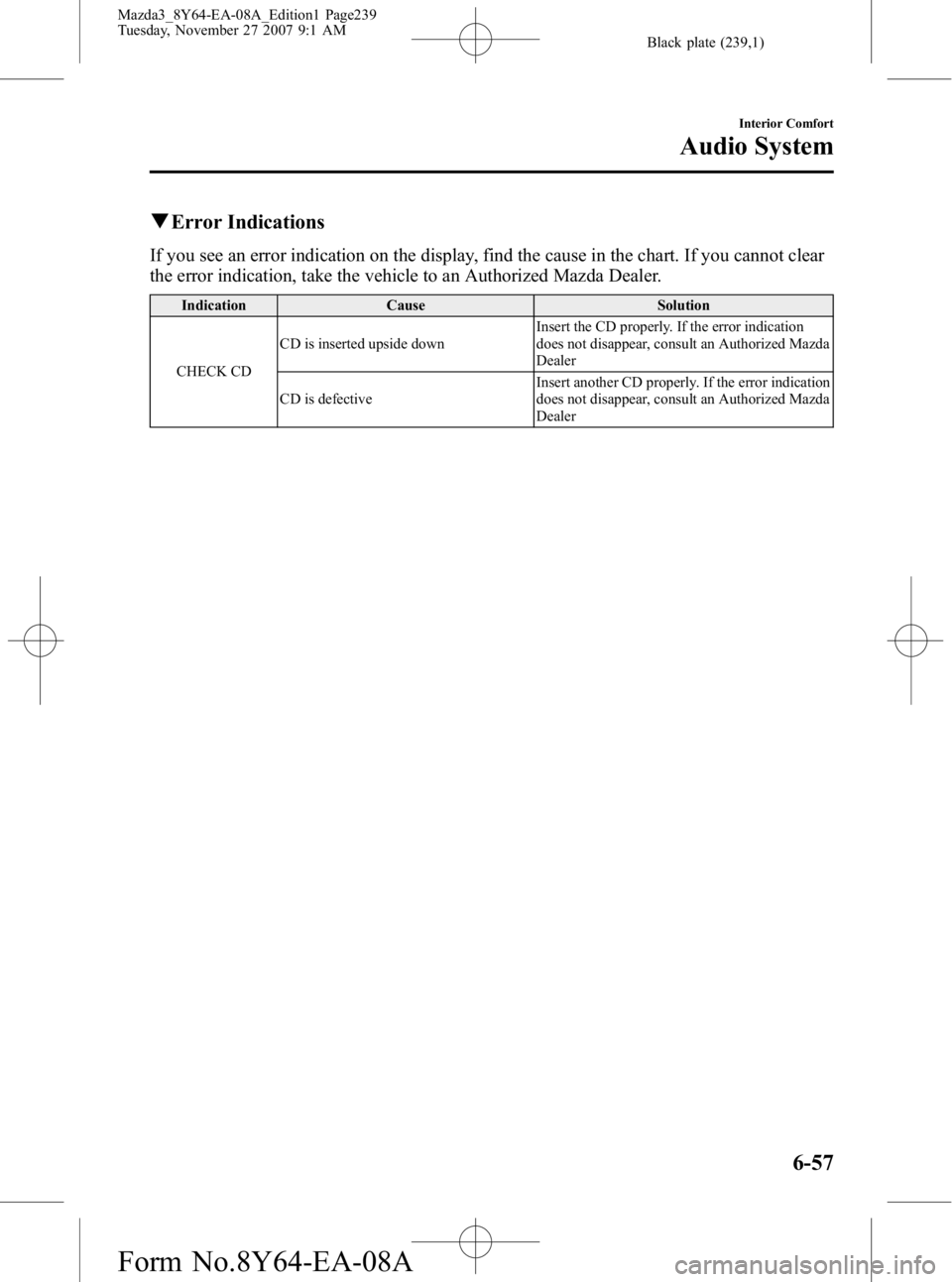 MAZDA MODEL 3 4-DOOR 2008 Owners Guide Black plate (239,1)
qError Indications
If you see an error indication on the display, find the cause in the chart. If you cannot clear
the error indication, take the vehicle to an Authorized Mazda Dea MAZDA MODEL 3 4-DOOR 2008 Owners Guide Black plate (239,1)
qError Indications
If you see an error indication on the display, find the cause in the chart. If you cannot clear
the error indication, take the vehicle to an Authorized Mazda Dea