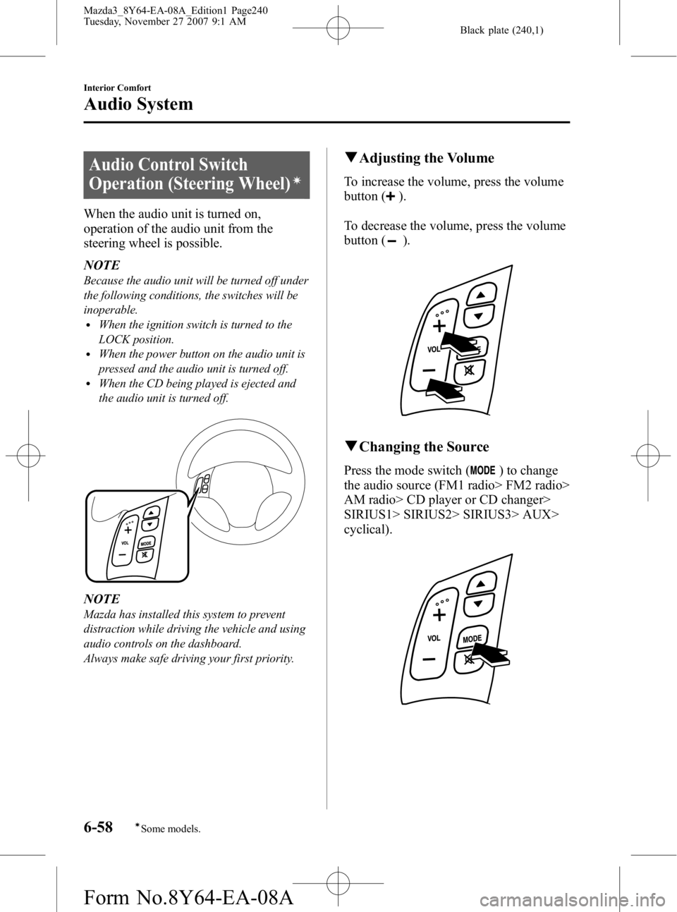 MAZDA MODEL 3 5-DOOR 2008 Owners Manual Black plate (240,1)
Audio Control Switch
Operation (Steering Wheel)
í
When the audio unit is turned on,
operation of the audio unit from the
steering wheel is possible.
NOTE
Because the audio unit wi MAZDA MODEL 3 5-DOOR 2008 Owners Manual Black plate (240,1)
Audio Control Switch
Operation (Steering Wheel)
í
When the audio unit is turned on,
operation of the audio unit from the
steering wheel is possible.
NOTE
Because the audio unit wi