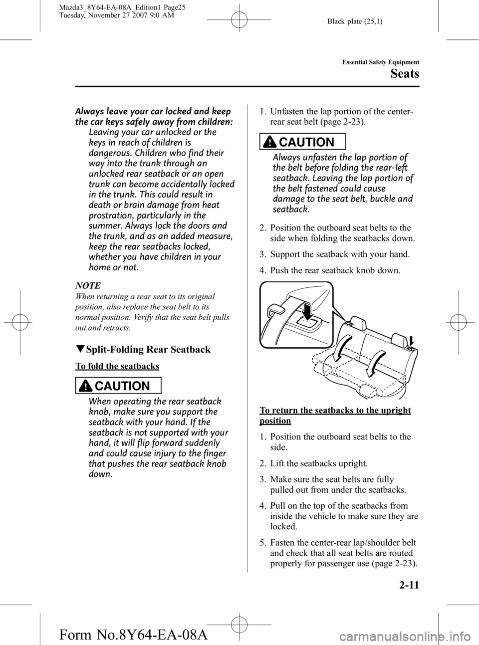 MAZDA MODEL 3 5-DOOR 2008 Owners Manual Black plate (25,1)
Always leave your car locked and keep
the car keys safely away from children:Leaving your car unlocked or the
keys in reach of children is
dangerous. Children who find their
way int MAZDA MODEL 3 5-DOOR 2008 Owners Manual Black plate (25,1)
Always leave your car locked and keep
the car keys safely away from children:Leaving your car unlocked or the
keys in reach of children is
dangerous. Children who find their
way int