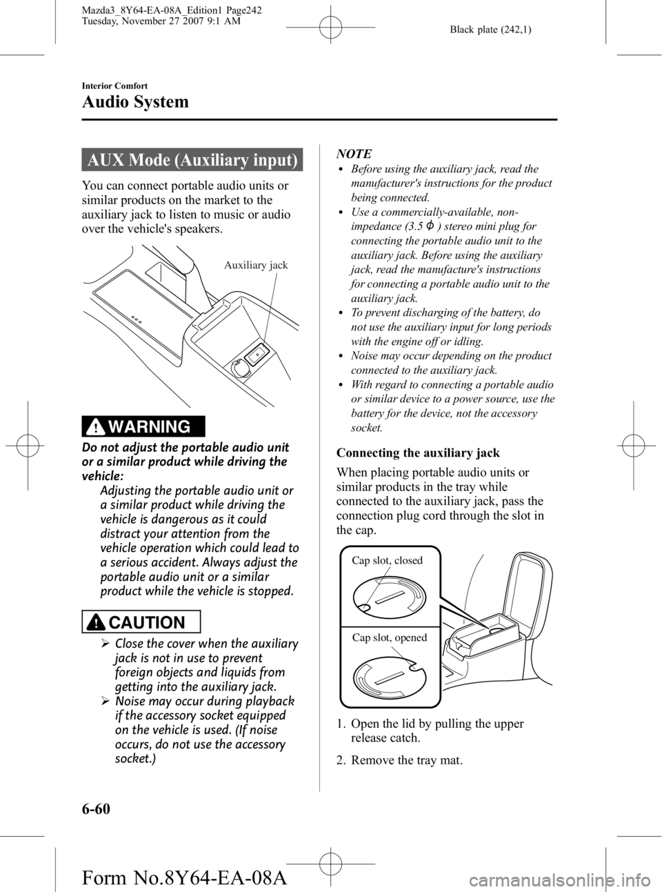 MAZDA MODEL 3 4-DOOR 2008 Workshop Manual Black plate (242,1)
AUX Mode (Auxiliary input)
You can connect portable audio units or
similar products on the market to the
auxiliary jack to listen to music or audio
over the vehicles speakers.
Aux