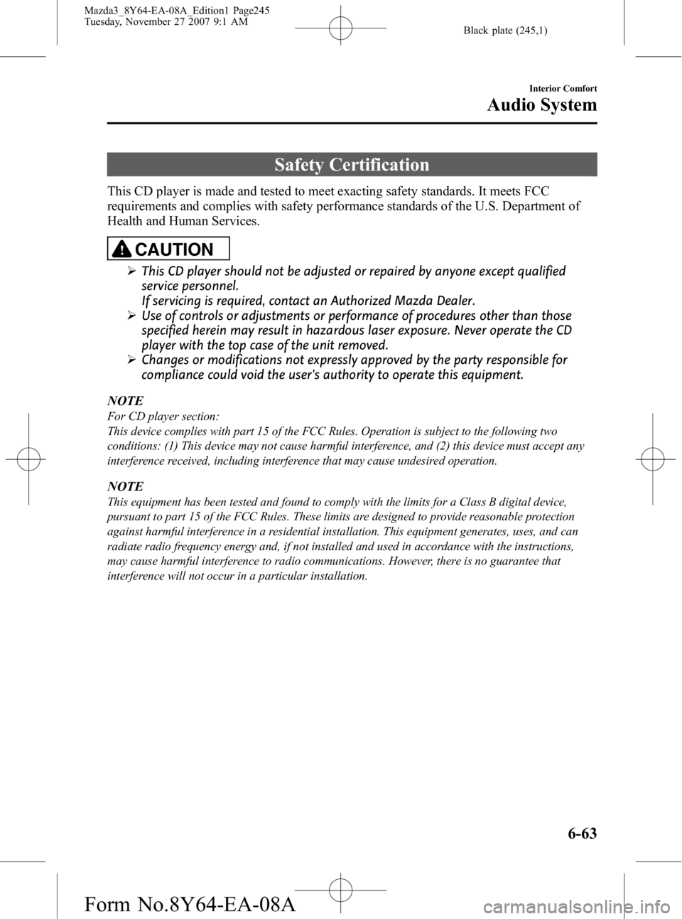 MAZDA MODEL 3 5-DOOR 2008 Owners Manual Black plate (245,1)
Safety Certification
This CD player is made and tested to meet exacting safety standards. It meets FCC
requirements and complies with safety performance standards of the U.S. Depar MAZDA MODEL 3 5-DOOR 2008 Owners Manual Black plate (245,1)
Safety Certification
This CD player is made and tested to meet exacting safety standards. It meets FCC
requirements and complies with safety performance standards of the U.S. Depar