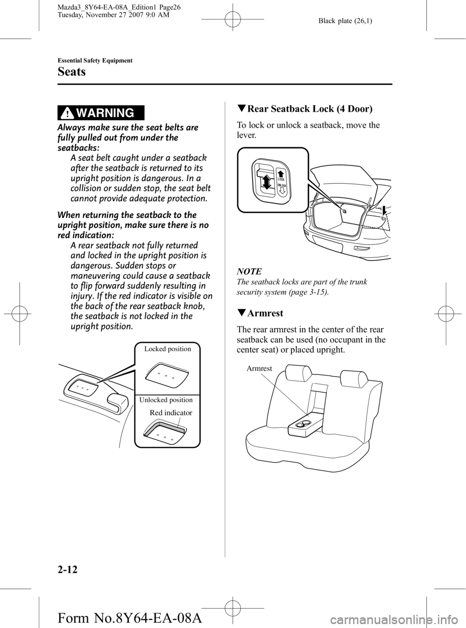 MAZDA MODEL 3 5-DOOR 2008 Owners Manual Black plate (26,1)
WARNING
Always make sure the seat belts are
fully pulled out from under the
seatbacks:A seat belt caught under a seatback
after the seatback is returned to its
upright position is d MAZDA MODEL 3 5-DOOR 2008 Owners Manual Black plate (26,1)
WARNING
Always make sure the seat belts are
fully pulled out from under the
seatbacks:A seat belt caught under a seatback
after the seatback is returned to its
upright position is d
