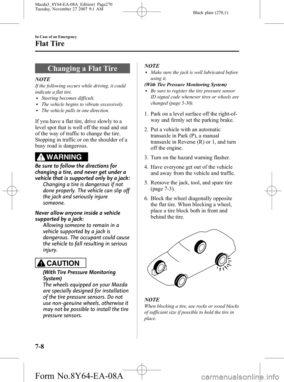 MAZDA MODEL 3 5-DOOR 2008  Owners Manual Black plate (270,1)
Changing a Flat Tire
NOTE
If the following occurs while driving, it could
indicate a flat tire.
lSteering becomes difficult.lThe vehicle begins to vibrate excessively.lThe vehicle 