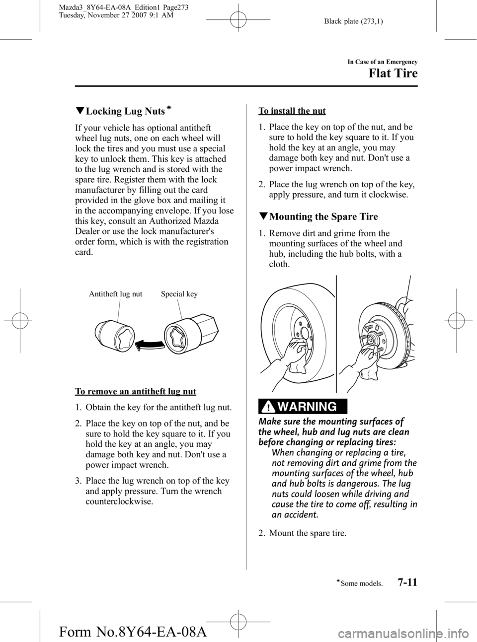MAZDA MODEL 3 4-DOOR 2008 Owners Guide Black plate (273,1)
qLocking Lug Nutsí
If your vehicle has optional antitheft
wheel lug nuts, one on each wheel will
lock the tires and you must use a special
key to unlock them. This key is attached MAZDA MODEL 3 4-DOOR 2008 Owners Guide Black plate (273,1)
qLocking Lug Nutsí
If your vehicle has optional antitheft
wheel lug nuts, one on each wheel will
lock the tires and you must use a special
key to unlock them. This key is attached
