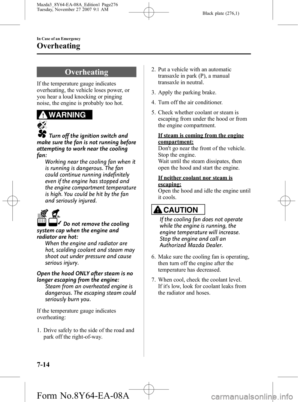 MAZDA MODEL 3 4-DOOR 2008  Owners Manual Black plate (276,1)
Overheating
If the temperature gauge indicates
overheating, the vehicle loses power, or
you hear a loud knocking or pinging
noise, the engine is probably too hot.
WARNING
Turn off 