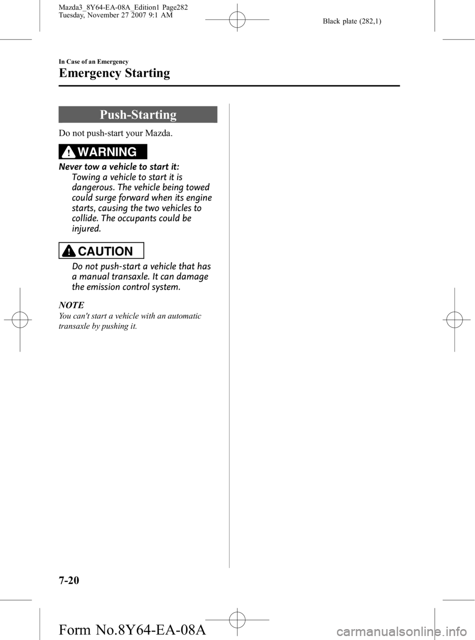 MAZDA MODEL 3 4-DOOR 2008 Repair Manual Black plate (282,1)
Push-Starting
Do not push-start your Mazda.
WARNING
Never tow a vehicle to start it:Towing a vehicle to start it is
dangerous. The vehicle being towed
could surge forward when its 