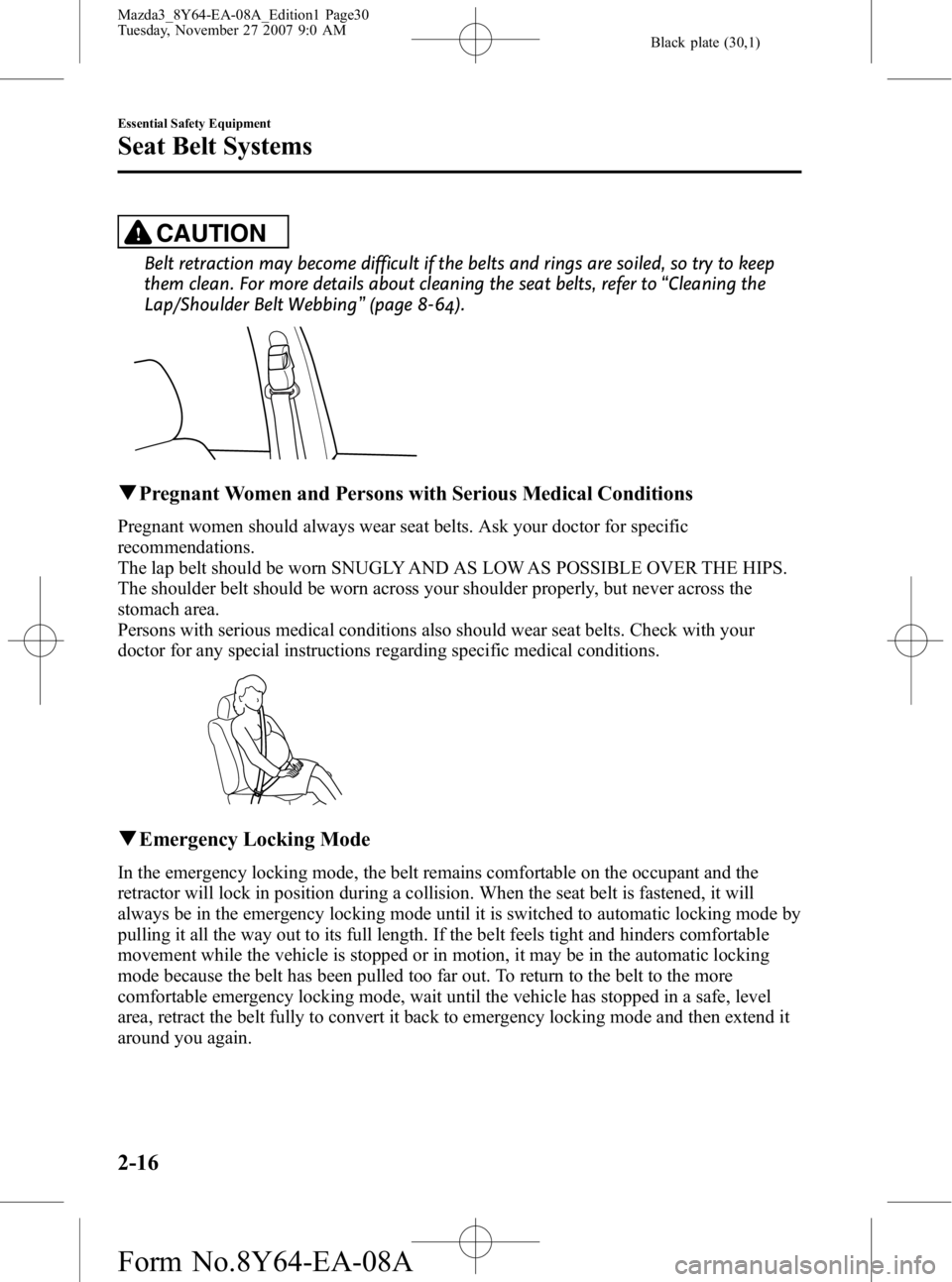 MAZDA MODEL 3 5-DOOR 2008 Owners Manual Black plate (30,1)
CAUTION
Belt retraction may become difficult if the belts and rings are soiled, so try to keep
them clean. For more details about cleaning the seat belts, refer to“Cleaning the
La MAZDA MODEL 3 5-DOOR 2008 Owners Manual Black plate (30,1)
CAUTION
Belt retraction may become difficult if the belts and rings are soiled, so try to keep
them clean. For more details about cleaning the seat belts, refer to“Cleaning the
La