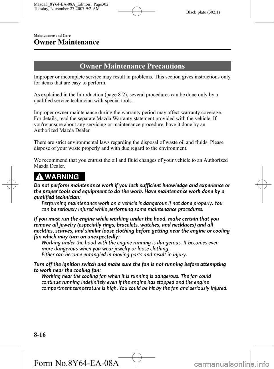 MAZDA MODEL 3 4-DOOR 2008 Manual PDF Black plate (302,1)
Owner Maintenance Precautions
Improper or incomplete service may result in problems. This section gives instructions only
for items that are easy to perform.
As explained in the In