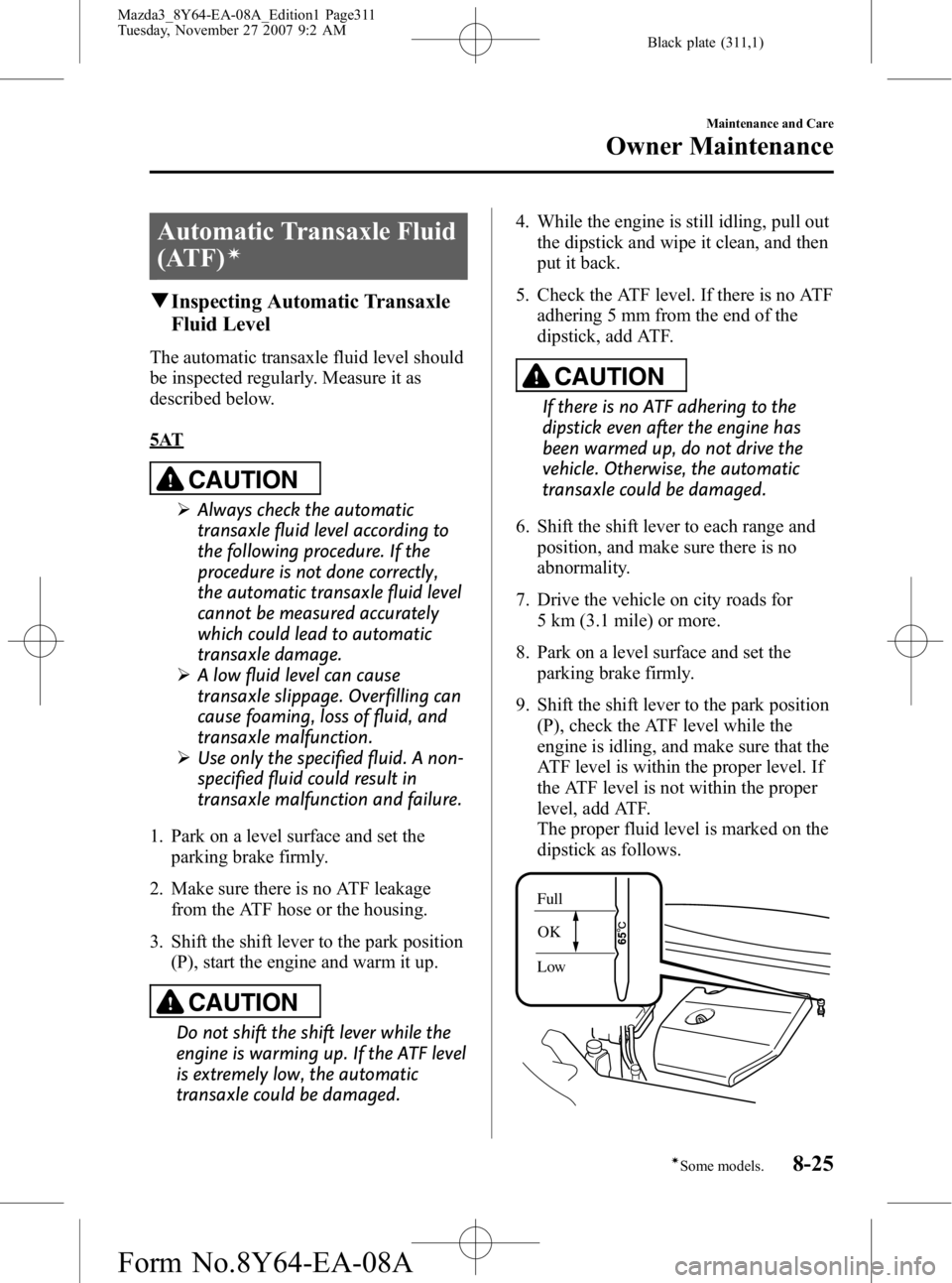 MAZDA MODEL 3 4-DOOR 2008 Manual Online Black plate (311,1)
Automatic Transaxle Fluid
(ATF)
í
qInspecting Automatic Transaxle
Fluid Level
The automatic transaxle fluid level should
be inspected regularly. Measure it as
described below.
5AT