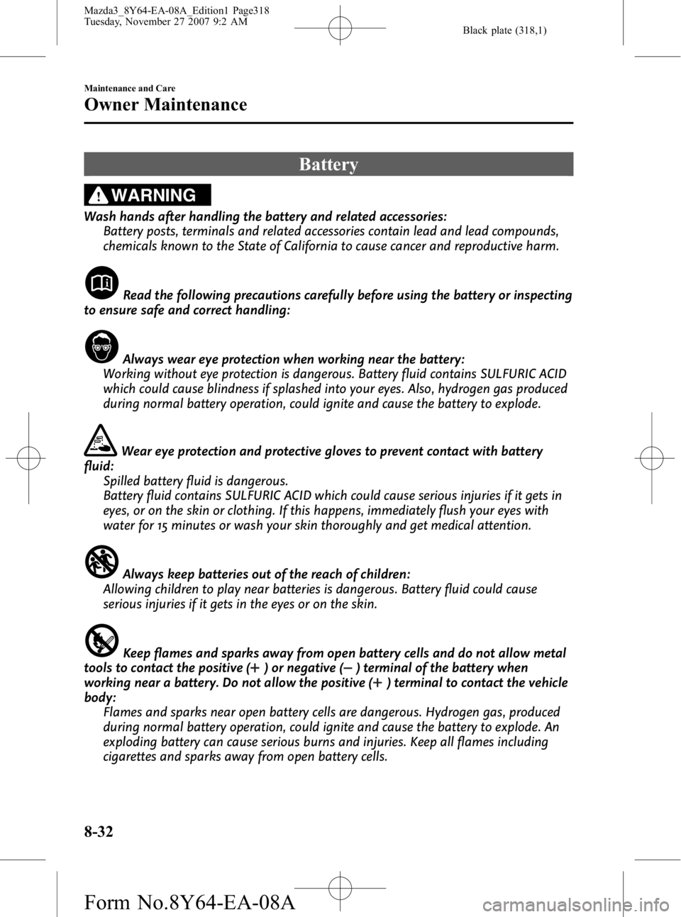 MAZDA MODEL 3 4-DOOR 2008  Owners Manual Black plate (318,1)
Battery
WARNING
Wash hands after handling the battery and related accessories:Battery posts, terminals and related accessories contain lead and lead compounds,
chemicals known to t