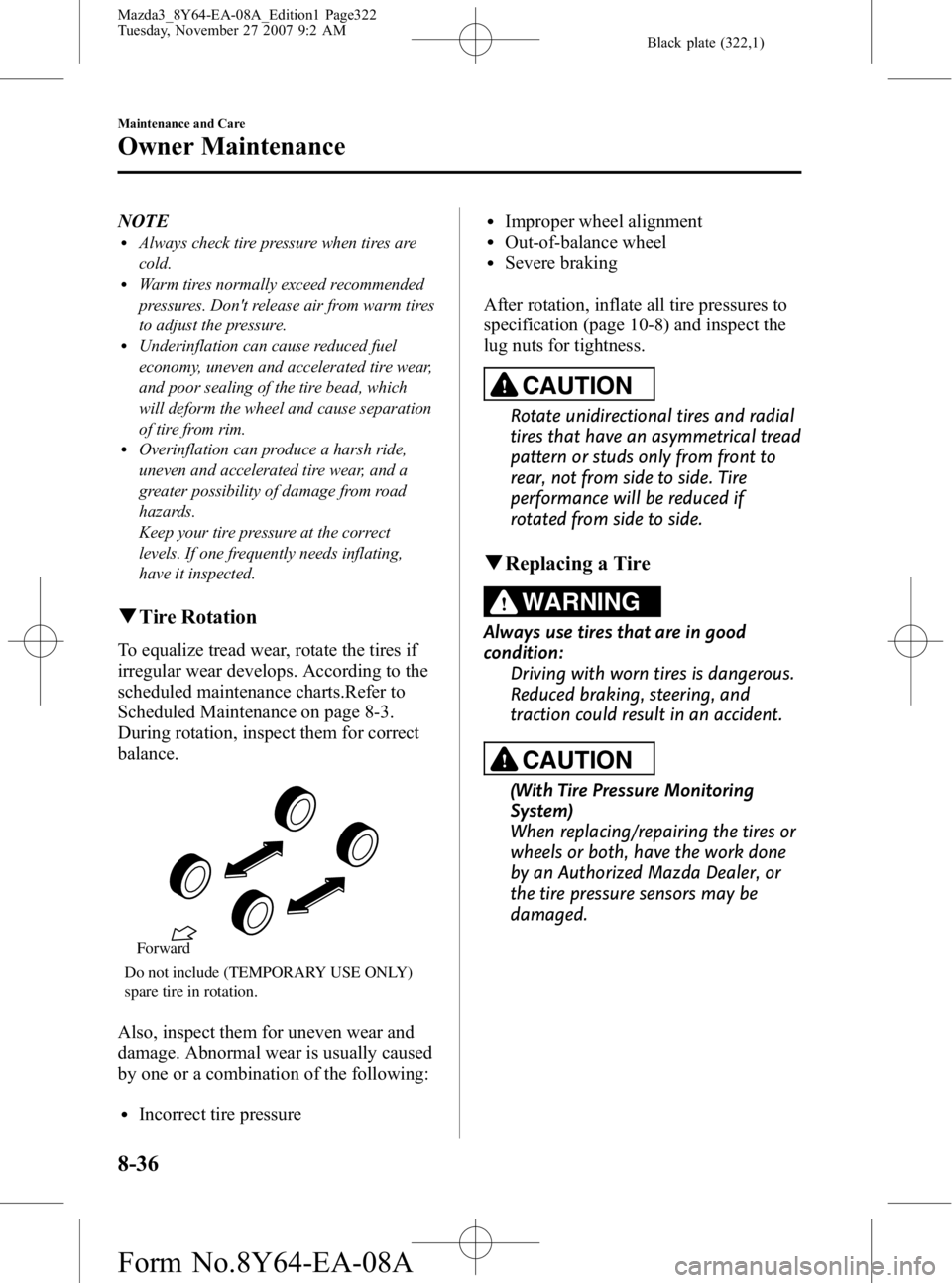 MAZDA MODEL 3 5-DOOR 2008  Owners Manual Black plate (322,1)
NOTElAlways check tire pressure when tires are
cold.
lWarm tires normally exceed recommended
pressures. Dont release air from warm tires
to adjust the pressure.
lUnderinflation ca