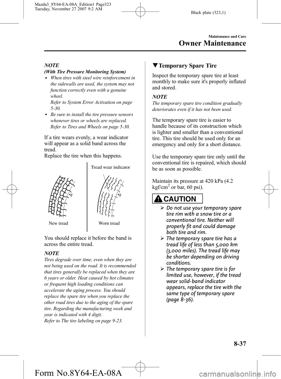 MAZDA MODEL 3 5-DOOR 2008 Service Manual Black plate (323,1)
NOTE
(With Tire Pressure Monitoring System)lWhen tires with steel wire reinforcement in
the sidewalls are used, the system may not
function correctly even with a genuine
wheel.
Ref MAZDA MODEL 3 5-DOOR 2008 Service Manual Black plate (323,1)
NOTE
(With Tire Pressure Monitoring System)lWhen tires with steel wire reinforcement in
the sidewalls are used, the system may not
function correctly even with a genuine
wheel.
Ref