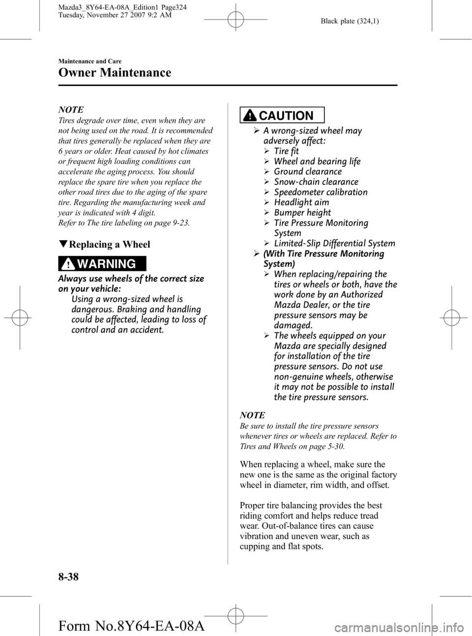 MAZDA MODEL 3 5-DOOR 2008 Service Manual Black plate (324,1)
NOTE
Tires degrade over time, even when they are
not being used on the road. It is recommended
that tires generally be replaced when they are
6 years or older. Heat caused by hot c MAZDA MODEL 3 5-DOOR 2008 Service Manual Black plate (324,1)
NOTE
Tires degrade over time, even when they are
not being used on the road. It is recommended
that tires generally be replaced when they are
6 years or older. Heat caused by hot c