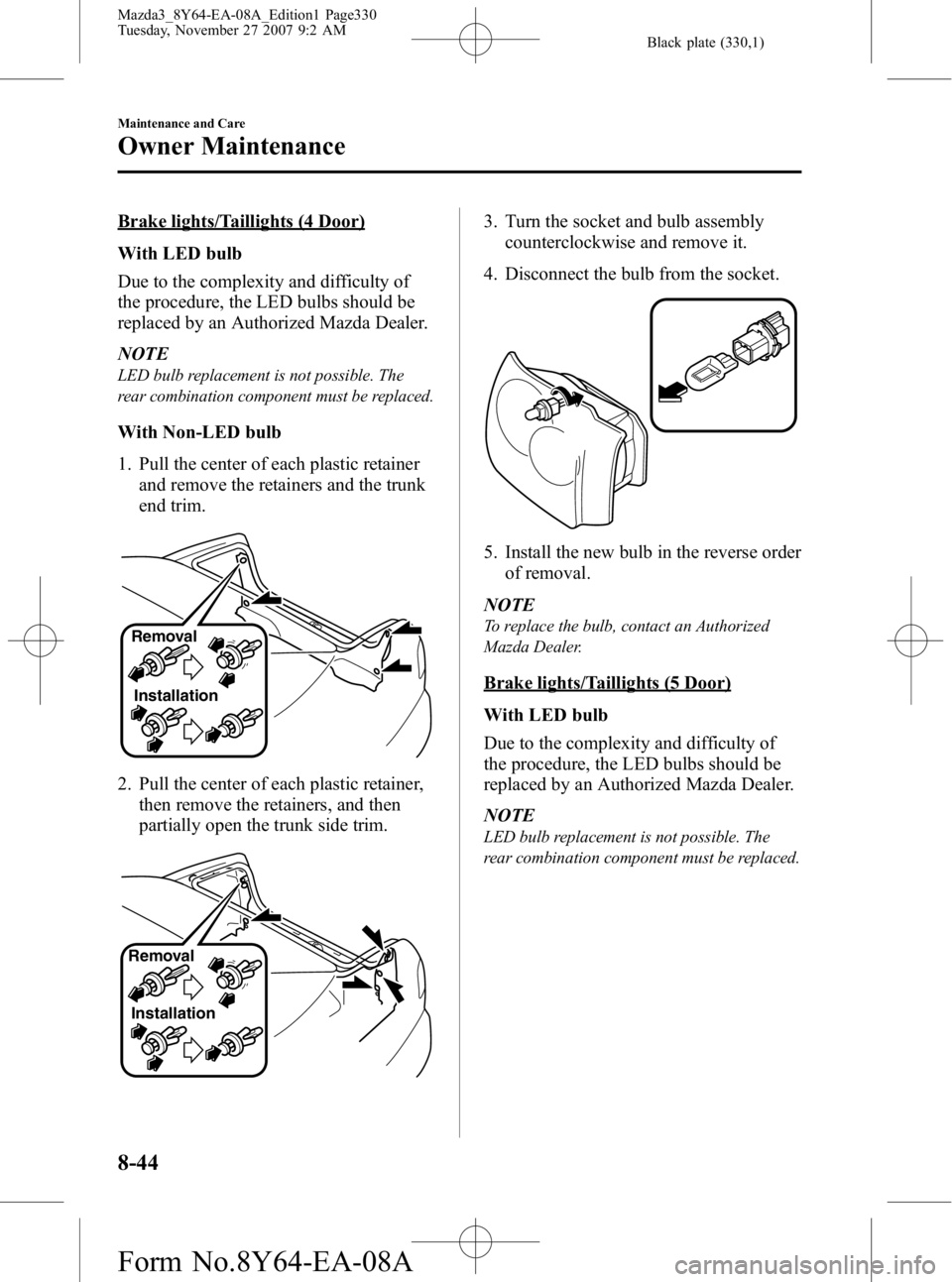 MAZDA MODEL 3 4-DOOR 2008  Owners Manual Black plate (330,1)
Brake lights/Taillights (4 Door)
With LED bulb
Due to the complexity and difficulty of
the procedure, the LED bulbs should be
replaced by an Authorized Mazda Dealer.
NOTE
LED bulb 