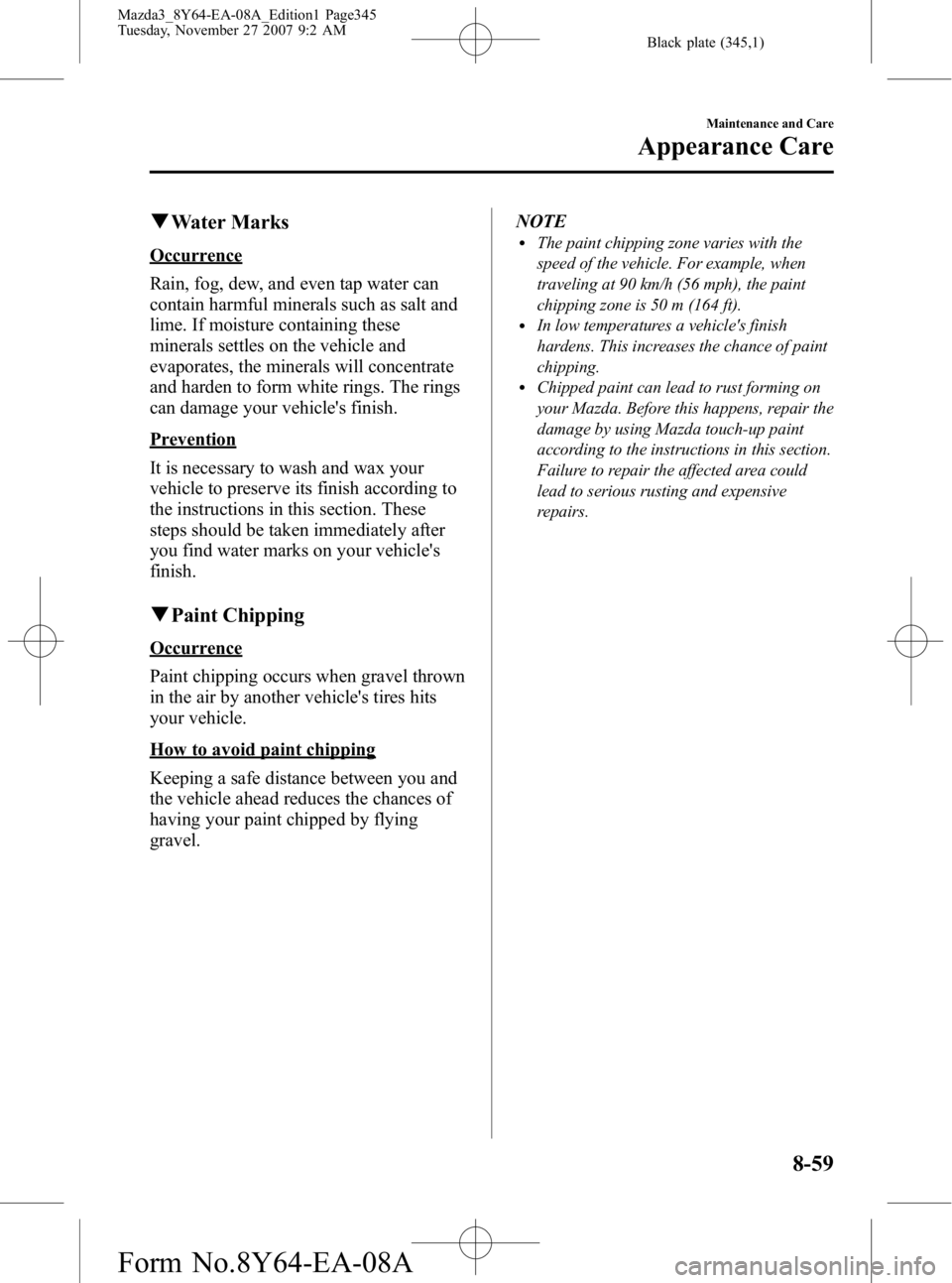 MAZDA MODEL 3 4-DOOR 2008  Owners Manual Black plate (345,1)
qWater Marks
Occurrence
Rain, fog, dew, and even tap water can
contain harmful minerals such as salt and
lime. If moisture containing these
minerals settles on the vehicle and
evap