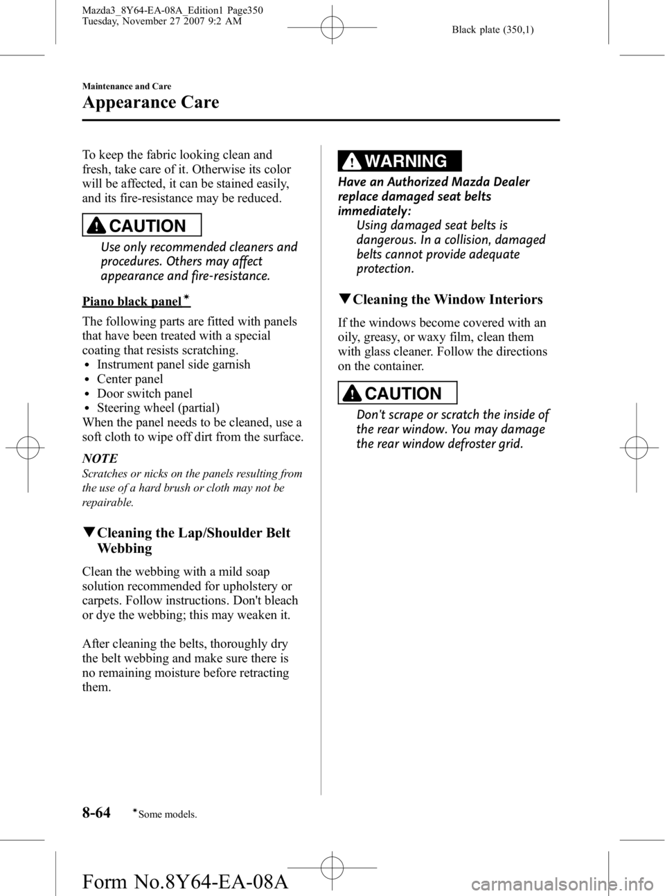 MAZDA MODEL 3 4-DOOR 2008  Owners Manual Black plate (350,1)
To keep the fabric looking clean and
fresh, take care of it. Otherwise its color
will be affected, it can be stained easily,
and its fire-resistance may be reduced.
CAUTION
Use onl