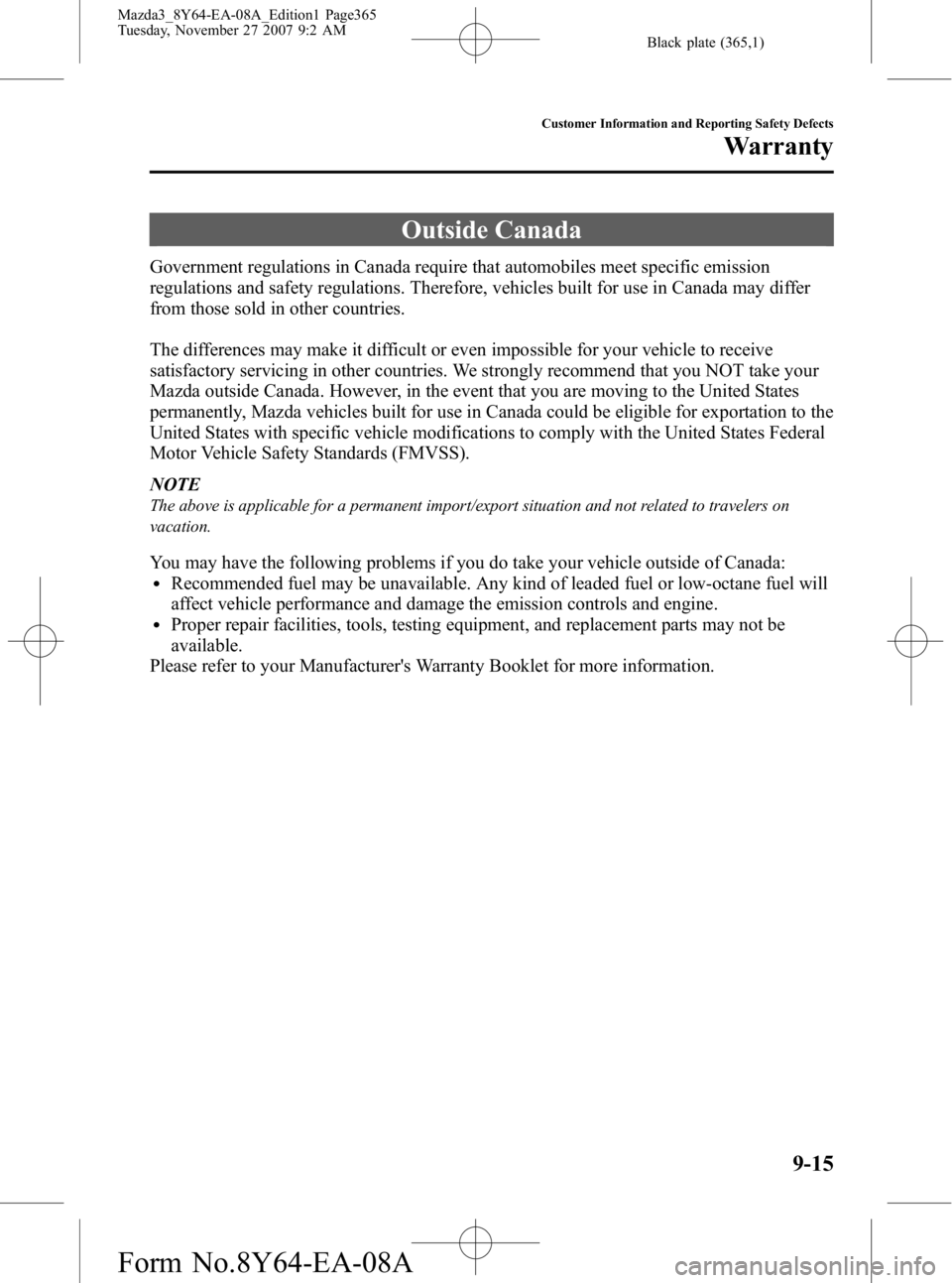 MAZDA MODEL 3 4-DOOR 2008  Owners Manual Black plate (365,1)
Outside Canada
Government regulations in Canada require that automobiles meet specific emission
regulations and safety regulations. Therefore, vehicles built for use in Canada may 