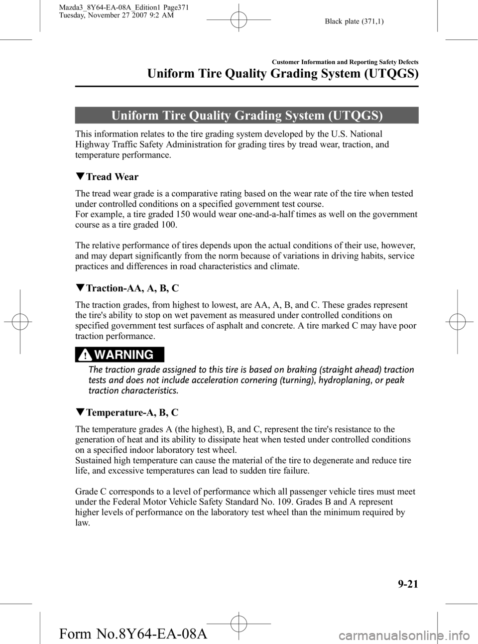 MAZDA MODEL 3 4-DOOR 2008 Owners Manual Black plate (371,1)
Uniform Tire Quality Grading System (UTQGS)
This information relates to the tire grading system developed by the U.S. National
Highway Traffic Safety Administration for grading tir MAZDA MODEL 3 4-DOOR 2008 Owners Manual Black plate (371,1)
Uniform Tire Quality Grading System (UTQGS)
This information relates to the tire grading system developed by the U.S. National
Highway Traffic Safety Administration for grading tir