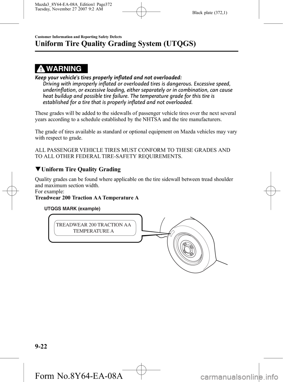 MAZDA MODEL 3 5-DOOR 2008 Owners Manual Black plate (372,1)
WARNING
Keep your vehicles tires properly inflated and not overloaded:Driving with improperly inflated or overloaded tires is dangerous. Excessive speed,
underinflation, or excess MAZDA MODEL 3 5-DOOR 2008 Owners Manual Black plate (372,1)
WARNING
Keep your vehicles tires properly inflated and not overloaded:Driving with improperly inflated or overloaded tires is dangerous. Excessive speed,
underinflation, or excess