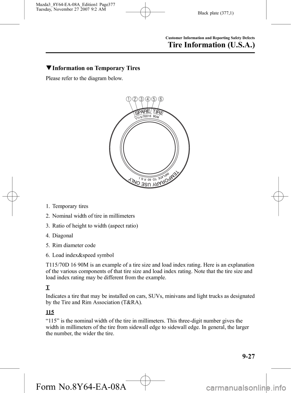 MAZDA MODEL 3 5-DOOR 2008 Owners Manual Black plate (377,1)
qInformation on Temporary Tires
Please refer to the diagram below.
1. Temporary tires
2. Nominal width of tire in millimeters
3. Ratio of height to width (aspect ratio)
4. Diagonal MAZDA MODEL 3 5-DOOR 2008 Owners Manual Black plate (377,1)
qInformation on Temporary Tires
Please refer to the diagram below.
1. Temporary tires
2. Nominal width of tire in millimeters
3. Ratio of height to width (aspect ratio)
4. Diagonal