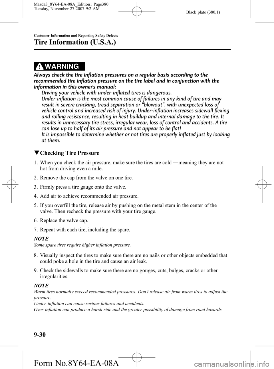 MAZDA MODEL 3 4-DOOR 2008 Owners Manual Black plate (380,1)
WARNING
Always check the tire inflation pressures on a regular basis according to the
recommended tire inflation pressure on the tire label and in conjunction with the
information MAZDA MODEL 3 4-DOOR 2008 Owners Manual Black plate (380,1)
WARNING
Always check the tire inflation pressures on a regular basis according to the
recommended tire inflation pressure on the tire label and in conjunction with the
information