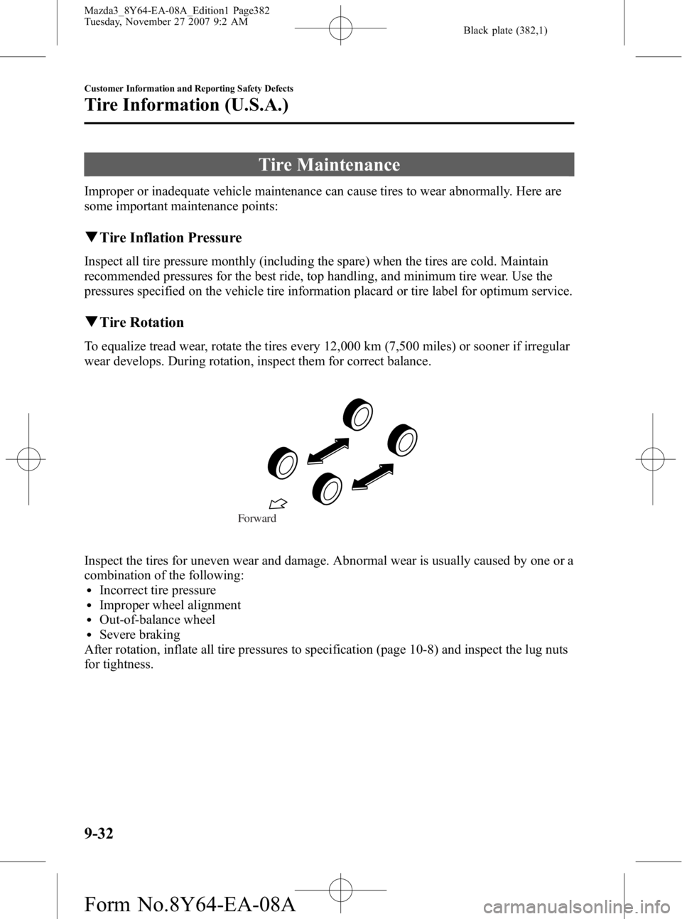 MAZDA MODEL 3 4-DOOR 2008 Owners Manual Black plate (382,1)
Tire Maintenance
Improper or inadequate vehicle maintenance can cause tires to wear abnormally. Here are
some important maintenance points:
qTire Inflation Pressure
Inspect all tir MAZDA MODEL 3 4-DOOR 2008 Owners Manual Black plate (382,1)
Tire Maintenance
Improper or inadequate vehicle maintenance can cause tires to wear abnormally. Here are
some important maintenance points:
qTire Inflation Pressure
Inspect all tir