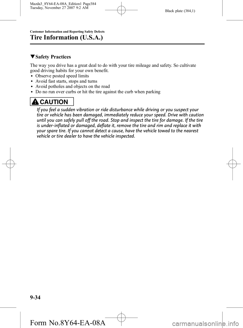 MAZDA MODEL 3 5-DOOR 2008 Owners Manual Black plate (384,1)
qSafety Practices
The way you drive has a great deal to do with your tire mileage and safety. So cultivate
good driving habits for your own benefit.
lObserve posted speed limitslAv