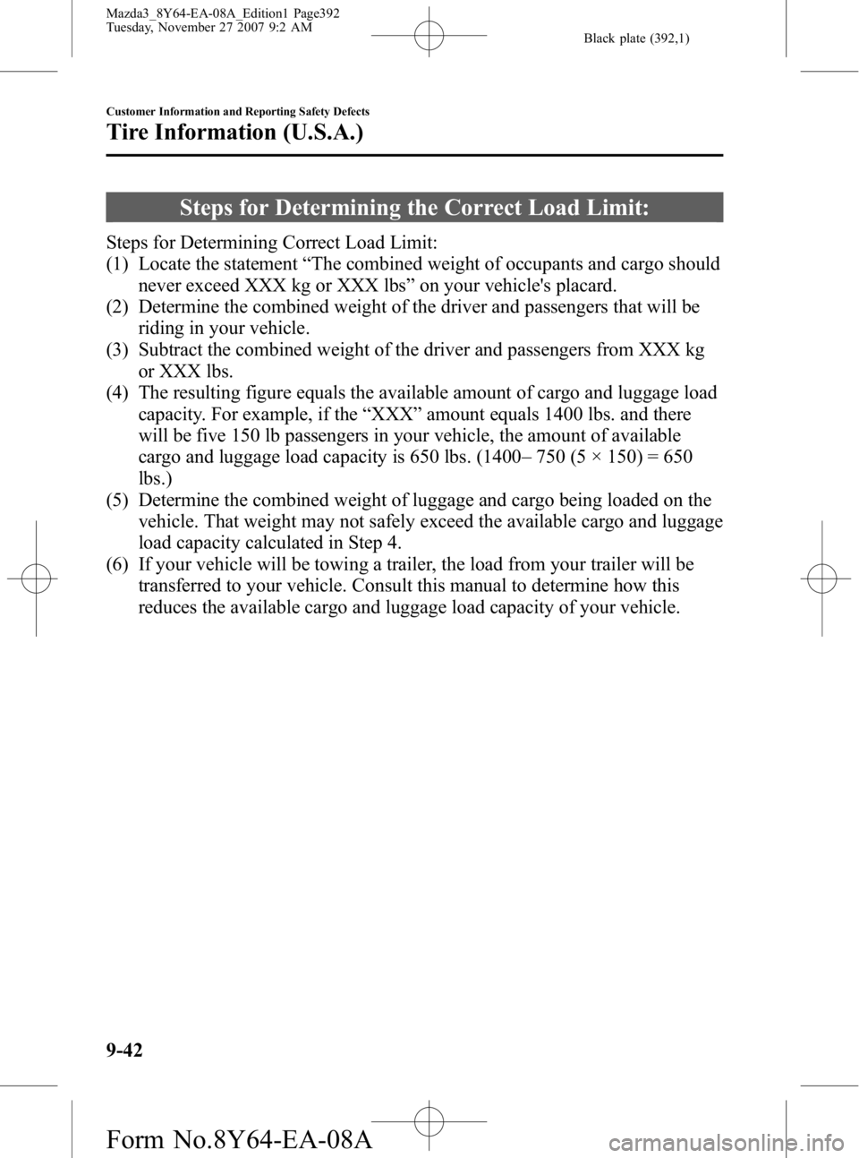 MAZDA MODEL 3 4-DOOR 2008 Owners Manual Black plate (392,1)
Steps for Determining the Correct Load Limit:
Steps for Determining Correct Load Limit:
(1) Locate the statement“The combined weight of occupants and cargo should
never exceed XX MAZDA MODEL 3 4-DOOR 2008 Owners Manual Black plate (392,1)
Steps for Determining the Correct Load Limit:
Steps for Determining Correct Load Limit:
(1) Locate the statement“The combined weight of occupants and cargo should
never exceed XX