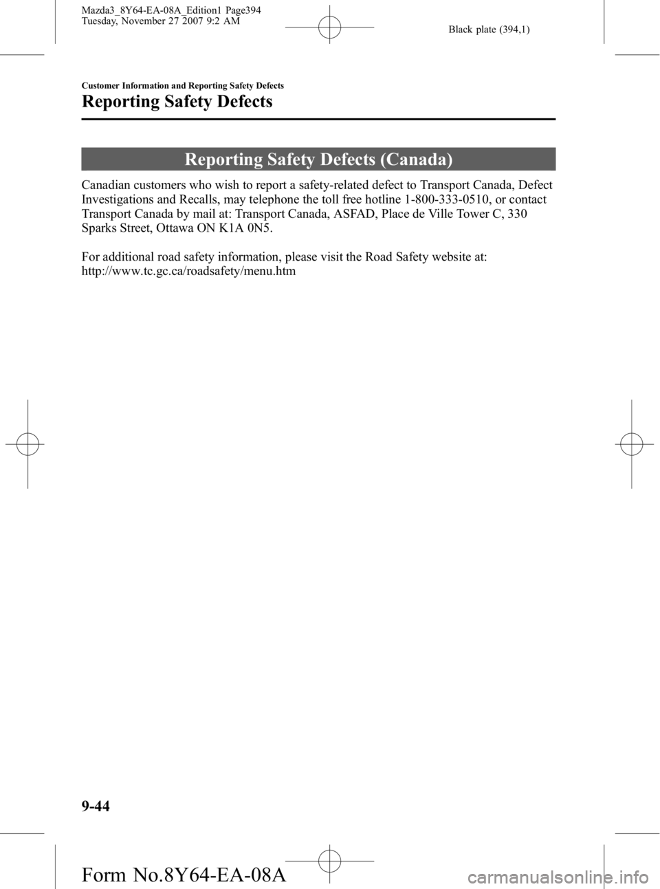 MAZDA MODEL 3 4-DOOR 2008 Owners Manual Black plate (394,1)
Reporting Safety Defects (Canada)
Canadian customers who wish to report a safety-related defect to Transport Canada, Defect
Investigations and Recalls, may telephone the toll free MAZDA MODEL 3 4-DOOR 2008 Owners Manual Black plate (394,1)
Reporting Safety Defects (Canada)
Canadian customers who wish to report a safety-related defect to Transport Canada, Defect
Investigations and Recalls, may telephone the toll free