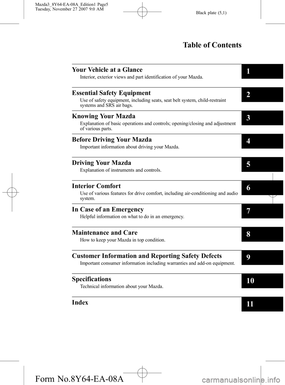 MAZDA MODEL 3 5-DOOR 2008  Owners Manual Black plate (5,1)
Mazda3_8Y64-EA-08A_Edition1 Page5
Tuesday, November 27 2007 9:0 AM
Form No.8Y64-EA-08A
Table of Contents
Your Vehicle at a Glance
Interior, exterior views and part identification of 
