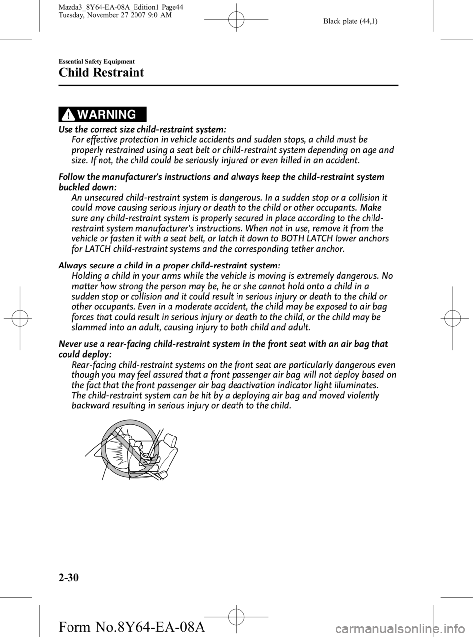 MAZDA MODEL 3 4-DOOR 2008 Service Manual Black plate (44,1)
WARNING
Use the correct size child-restraint system:For effective protection in vehicle accidents and sudden stops, a child must be
properly restrained using a seat belt or child-re