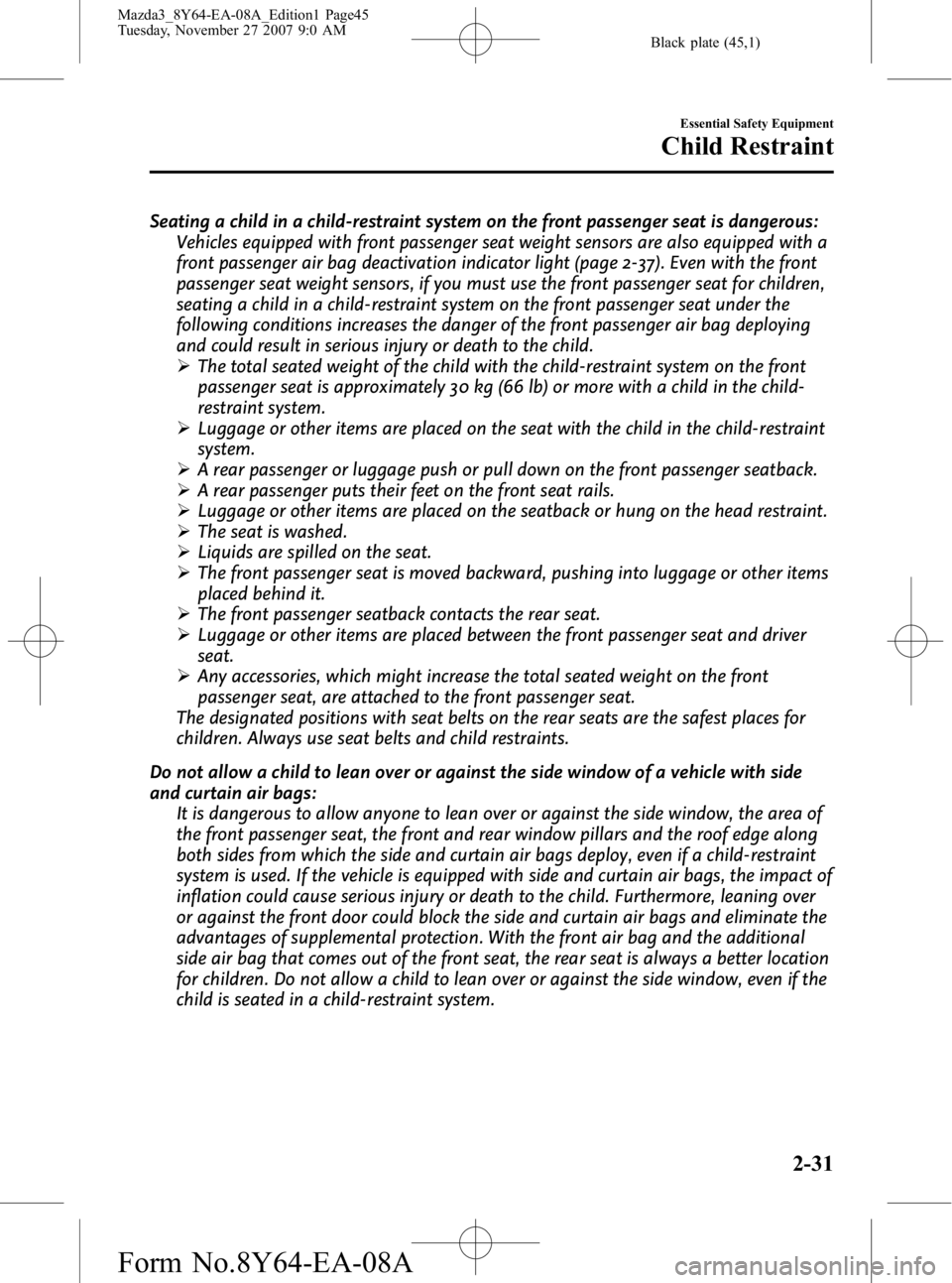 MAZDA MODEL 3 4-DOOR 2008 Service Manual Black plate (45,1)
Seating a child in a child-restraint system on the front passenger seat is dangerous:Vehicles equipped with front passenger seat weight sensors are also equipped with a
front passen