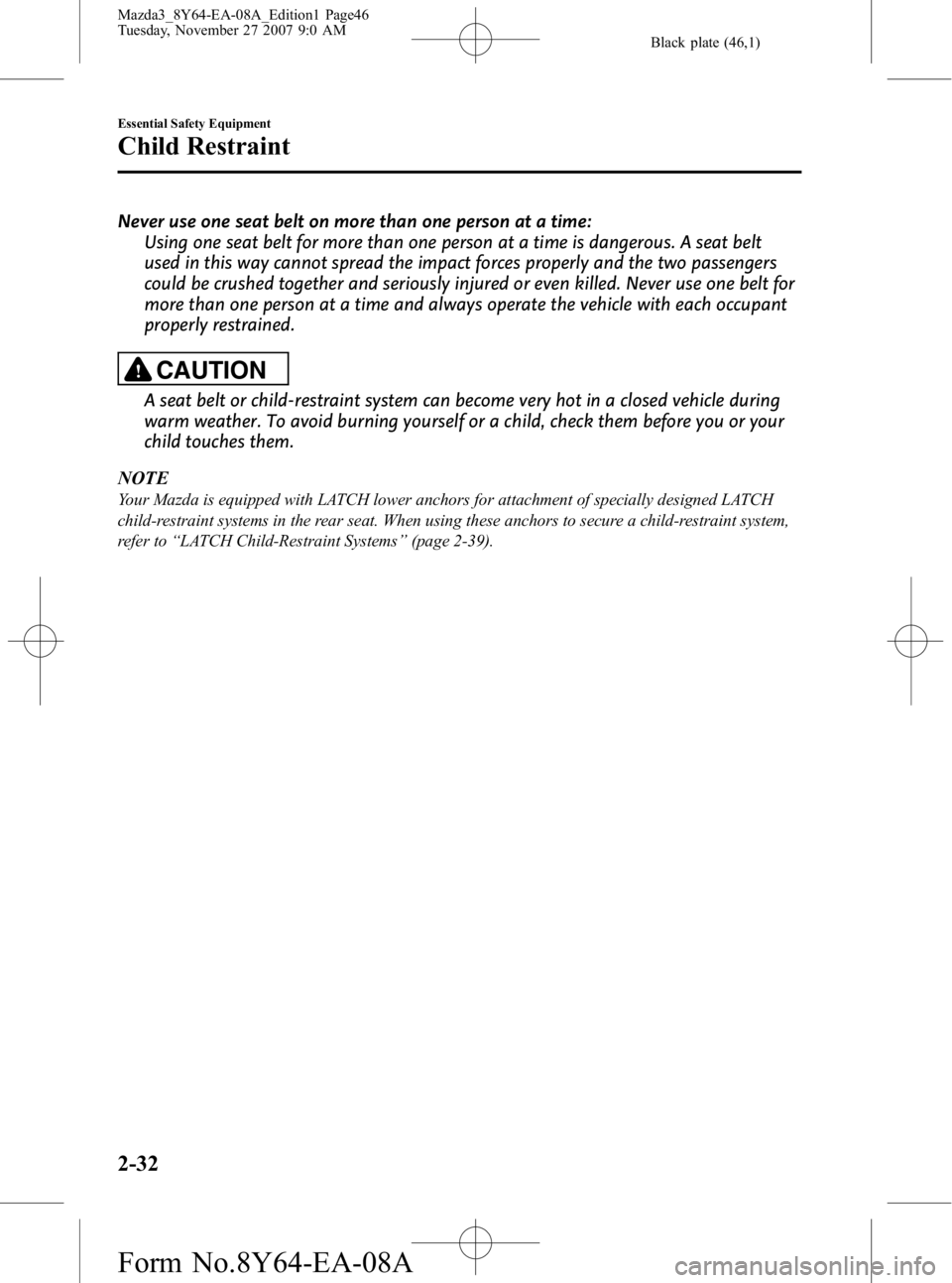 MAZDA MODEL 3 4-DOOR 2008 Service Manual Black plate (46,1)
Never use one seat belt on more than one person at a time:Using one seat belt for more than one person at a time is dangerous. A seat belt
used in this way cannot spread the impact 