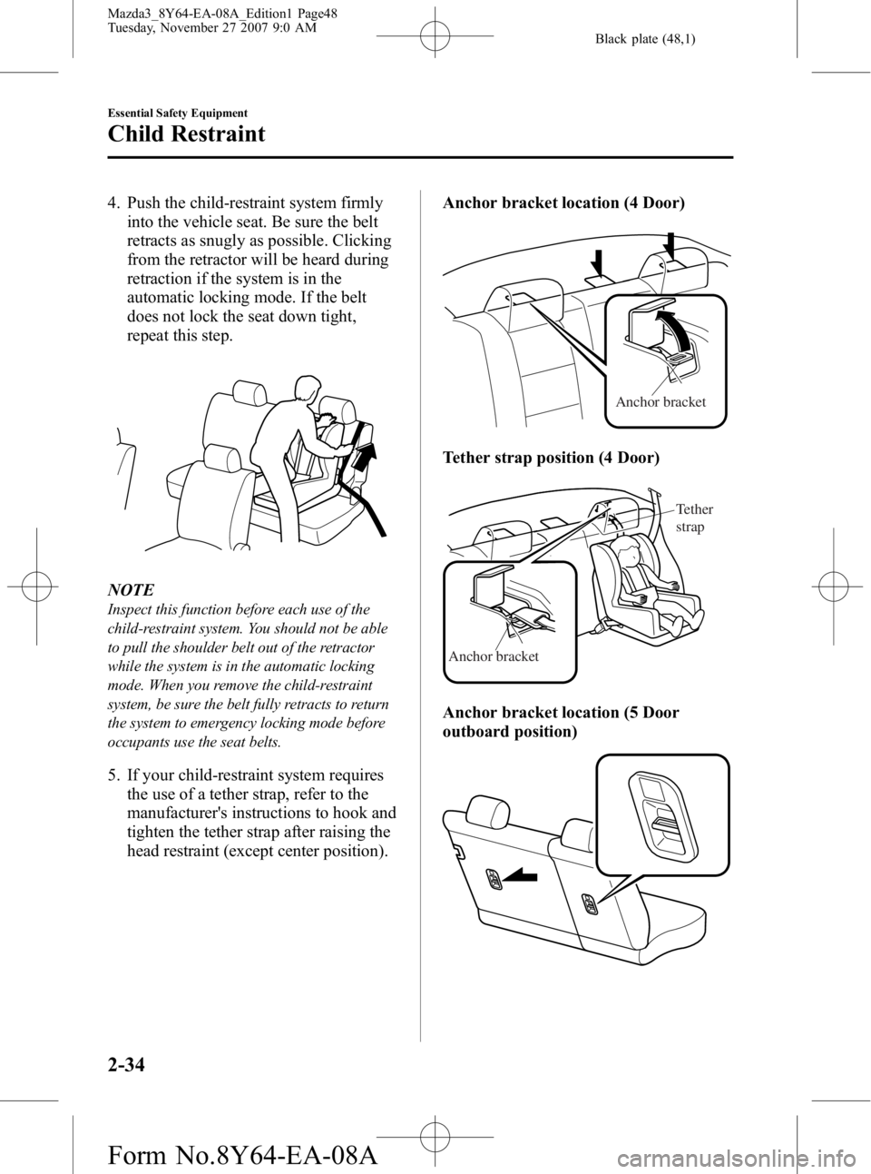 MAZDA MODEL 3 4-DOOR 2008 Service Manual Black plate (48,1)
4. Push the child-restraint system firmlyinto the vehicle seat. Be sure the belt
retracts as snugly as possible. Clicking
from the retractor will be heard during
retraction if the s MAZDA MODEL 3 4-DOOR 2008 Service Manual Black plate (48,1)
4. Push the child-restraint system firmlyinto the vehicle seat. Be sure the belt
retracts as snugly as possible. Clicking
from the retractor will be heard during
retraction if the s